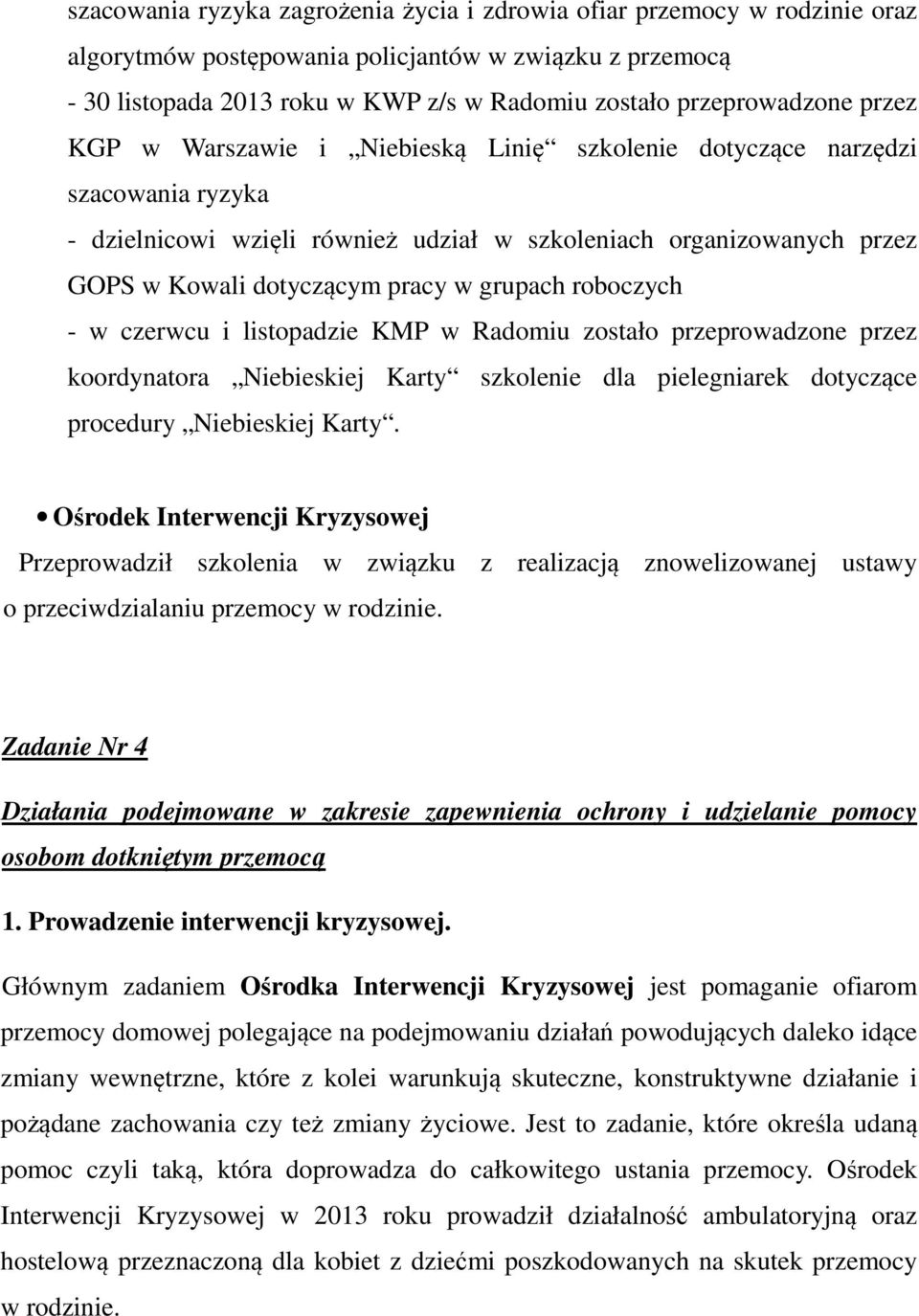 pracy w grupach roboczych - w czerwcu i listopadzie KMP w Radomiu zostało przeprowadzone przez koordynatora Niebieskiej Karty szkolenie dla pielegniarek dotyczące procedury Niebieskiej Karty.