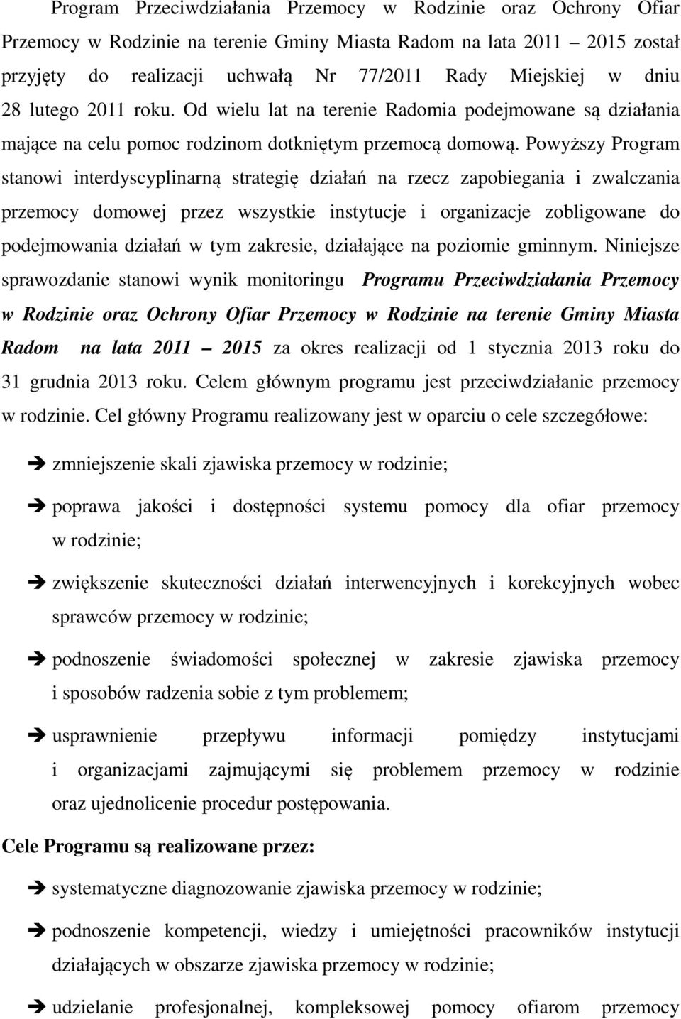 Powyższy Program stanowi interdyscyplinarną strategię działań na rzecz zapobiegania i zwalczania przemocy domowej przez wszystkie instytucje i organizacje zobligowane do podejmowania działań w tym