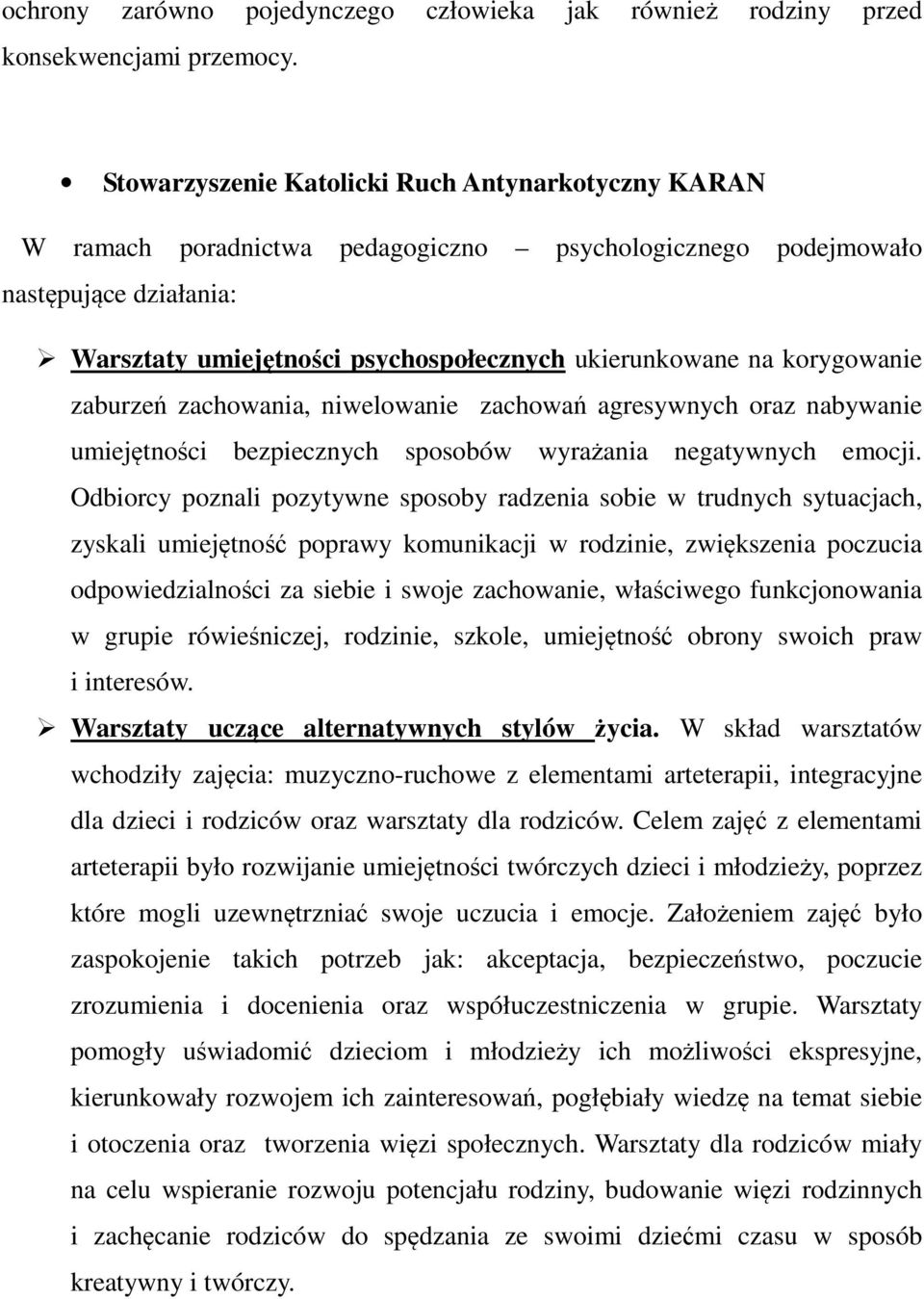 korygowanie zaburzeń zachowania, niwelowanie zachowań agresywnych oraz nabywanie umiejętności bezpiecznych sposobów wyrażania negatywnych emocji.