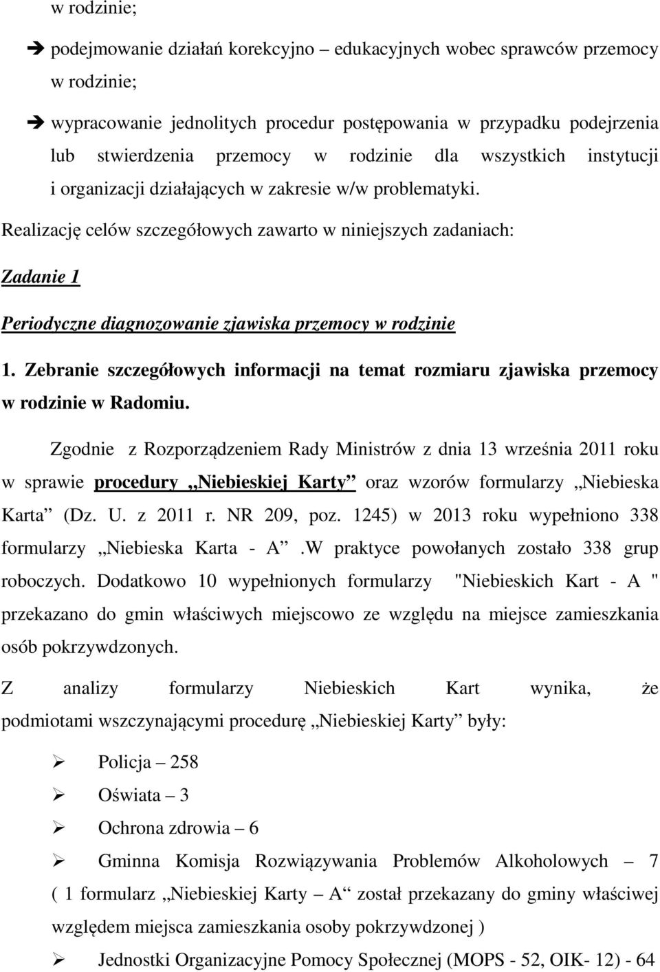 Realizację celów szczegółowych zawarto w niniejszych zadaniach: Zadanie 1 Periodyczne diagnozowanie zjawiska przemocy w rodzinie 1.