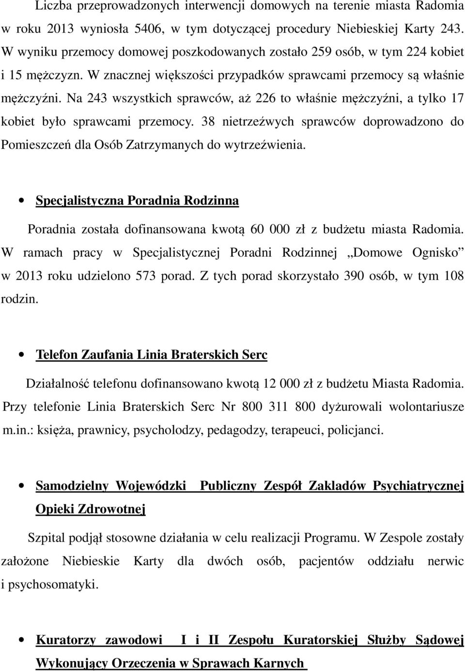 Na 243 wszystkich sprawców, aż 226 to właśnie mężczyźni, a tylko 17 kobiet było sprawcami przemocy. 38 nietrzeźwych sprawców doprowadzono do Pomieszczeń dla Osób Zatrzymanych do wytrzeźwienia.