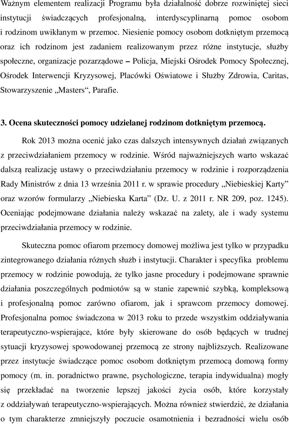 Ośrodek Interwencji Kryzysowej, Placówki Oświatowe i Służby Zdrowia, Caritas, Stowarzyszenie Masters, Parafie. 3. Ocena skuteczności pomocy udzielanej rodzinom dotkniętym przemocą.