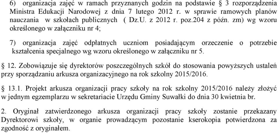 12. Zobowiązuje się dyrektorów poszczególnych szkół do stosowania powyższych ustaleń przy sporządzaniu arkusza organizacyjnego na rok szkolny 2015/2016. 13.1. Projekt arkusza organizacji pracy szkoły na rok szkolny 2015/2016 należy złożyć w jednym egzemplarzu w sekretariacie Urzędu Gminy Suwałki do dnia 30 kwietnia br.