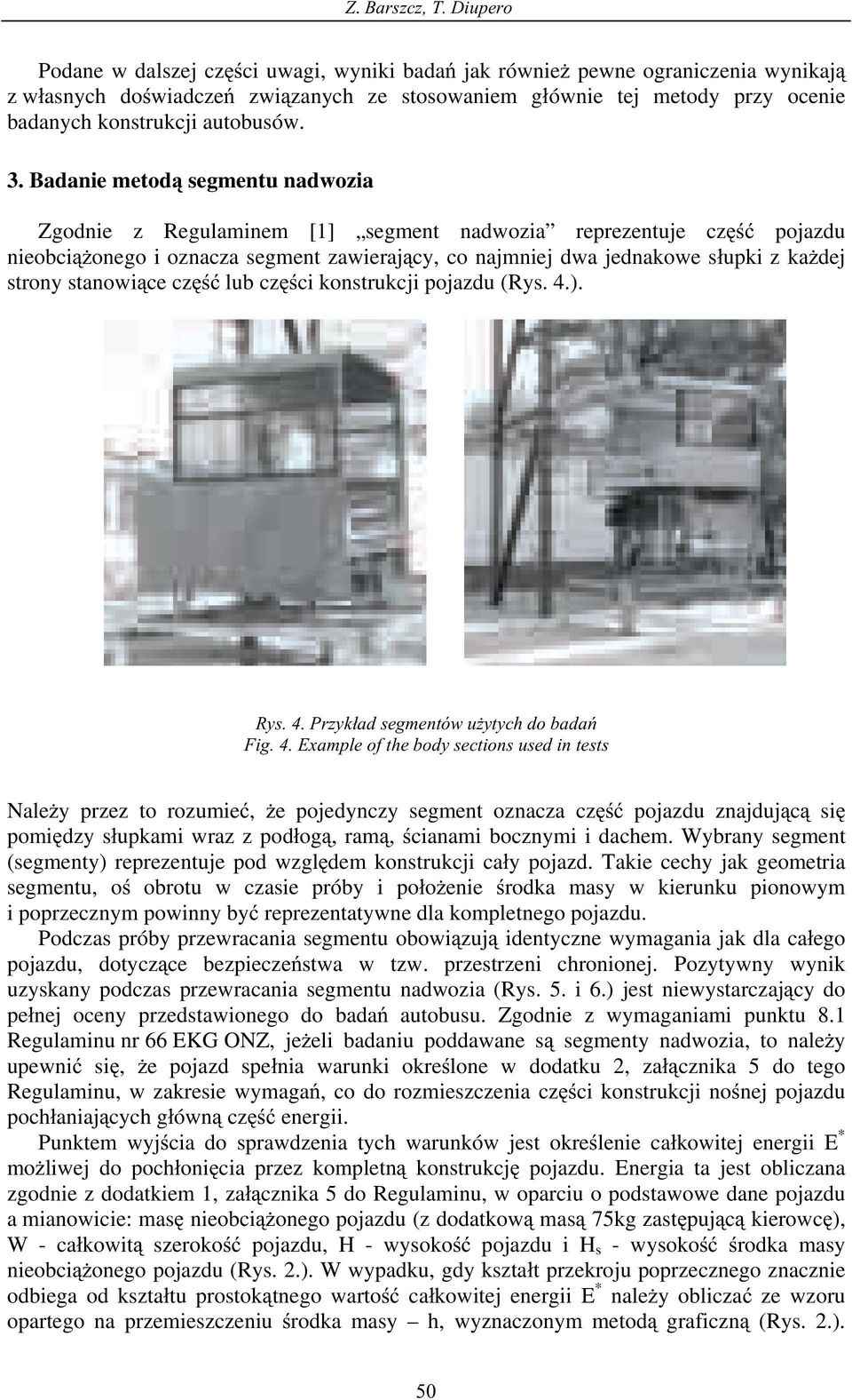 Badanie metod segmentu nadwozia Zgodnie z Regulaminem [1] segment nadwozia reprezentuje cz pojazdu nieobcionego i oznacza segment zawierajcy, co najmniej dwa jednakowe supki z kadej strony stanowice