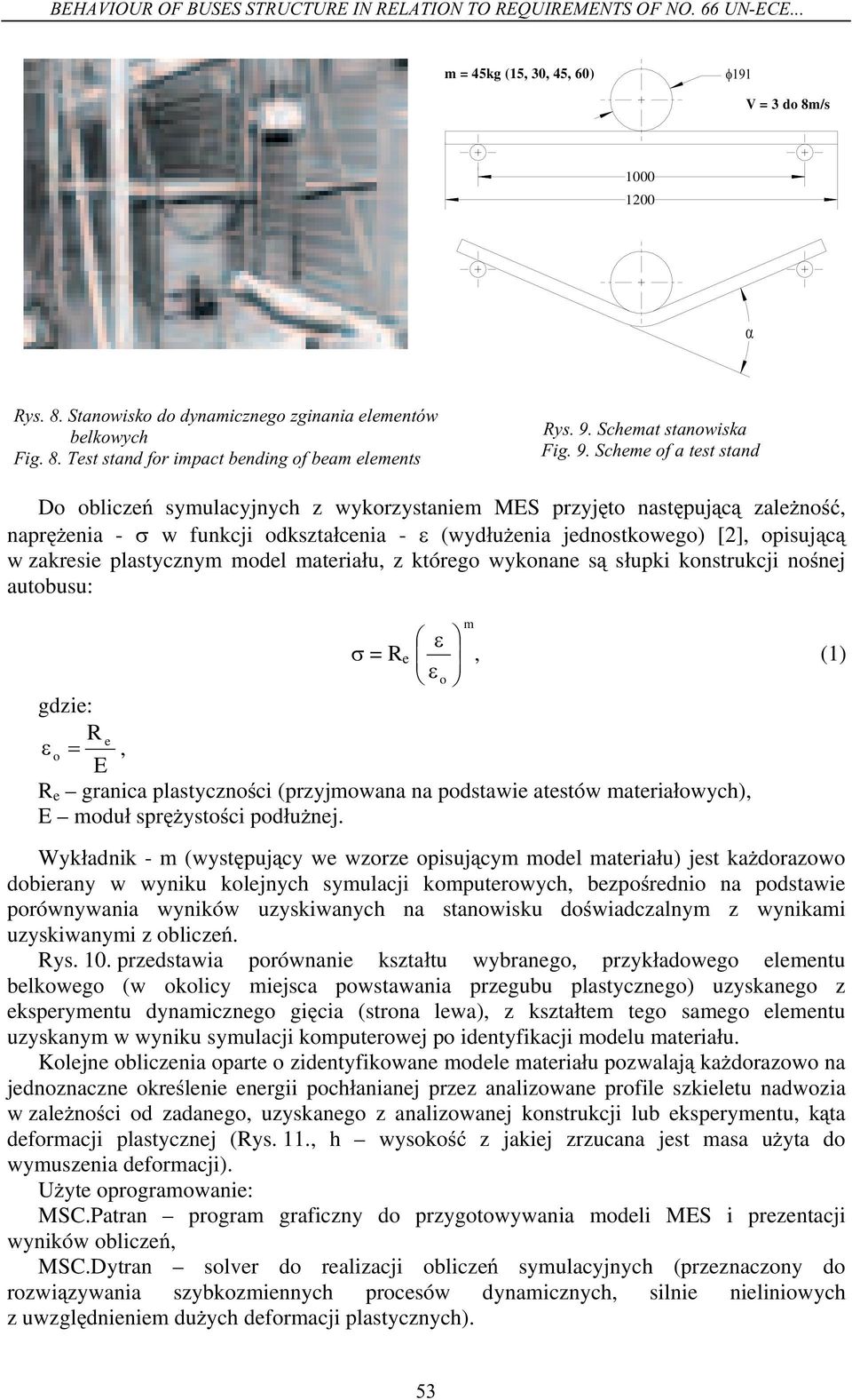 Scheme of a test stand Do oblicze symulacyjnych z wykorzystaniem MES przyjto nastpujc zaleno, naprenia - w funkcji odksztacenia - (wyduenia jednostkowego) [2], opisujc w zakresie plastycznym model