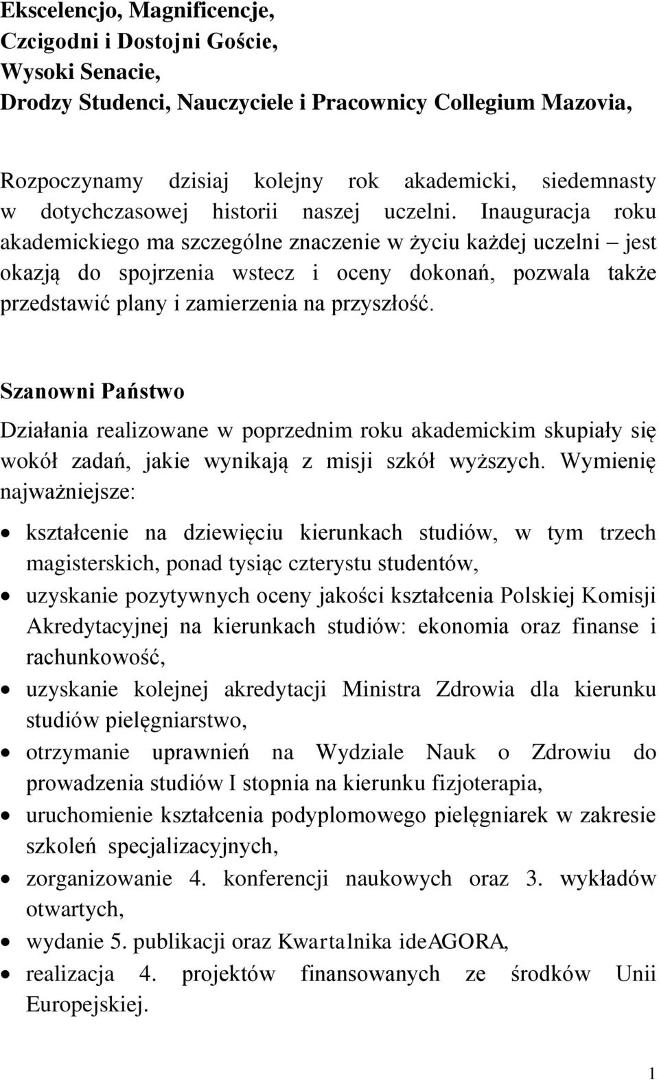 Inauguracja roku akademickiego ma szczególne znaczenie w życiu każdej uczelni jest okazją do spojrzenia wstecz i oceny dokonań, pozwala także przedstawić plany i zamierzenia na przyszłość.