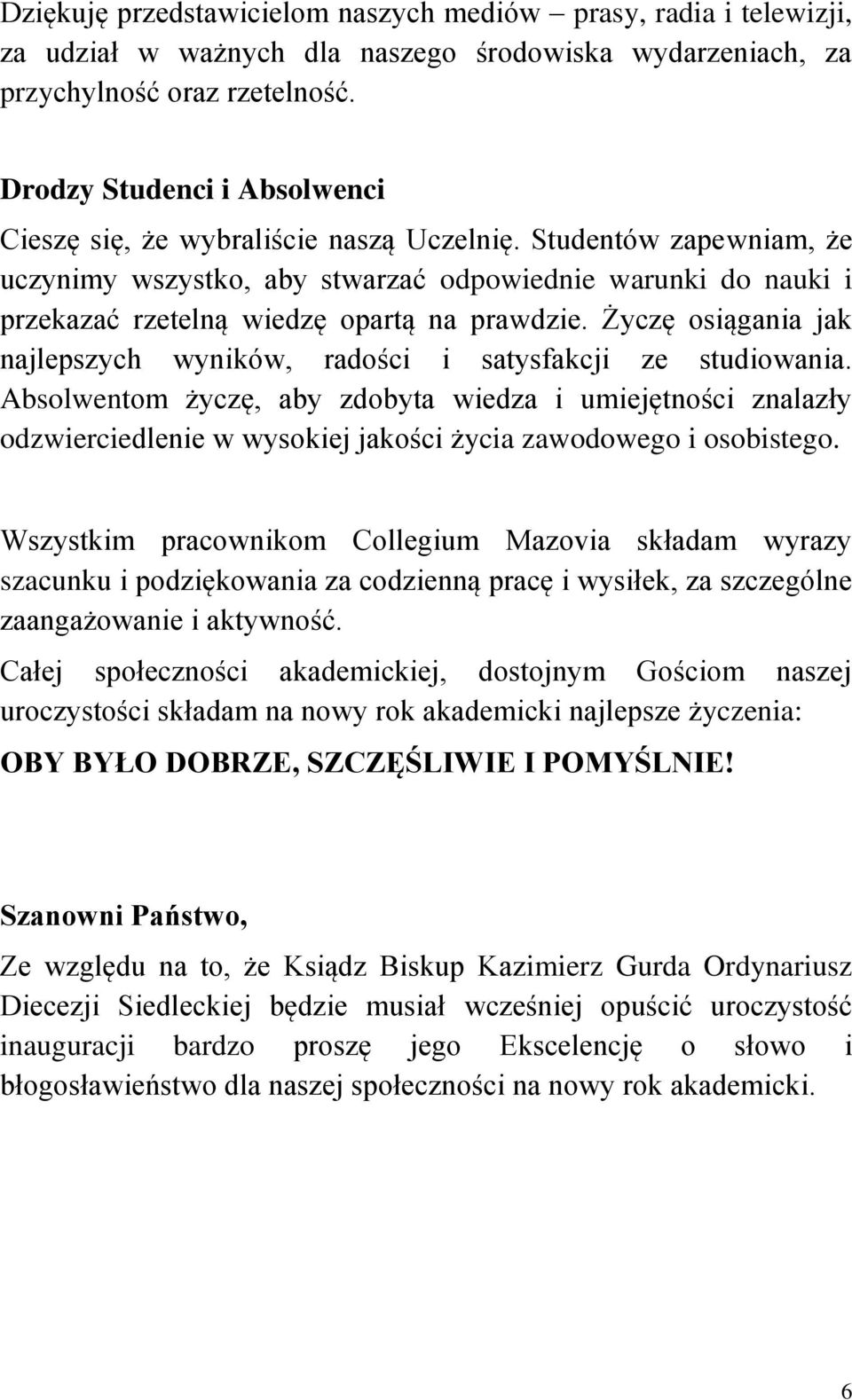 Studentów zapewniam, że uczynimy wszystko, aby stwarzać odpowiednie warunki do nauki i przekazać rzetelną wiedzę opartą na prawdzie.