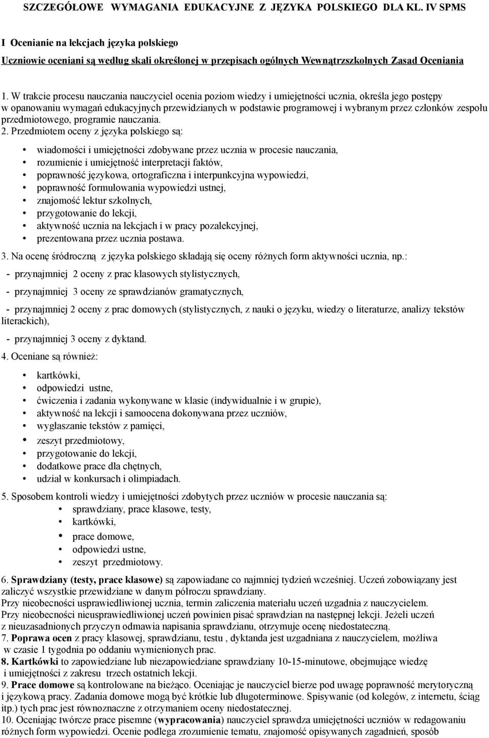 W trakcie procesu nauczania nauczyciel ocenia poziom wiedzy i umiejętności ucznia, określa jego postępy w opanowaniu wymagań edukacyjnych przewidzianych w podstawie programowej i wybranym przez