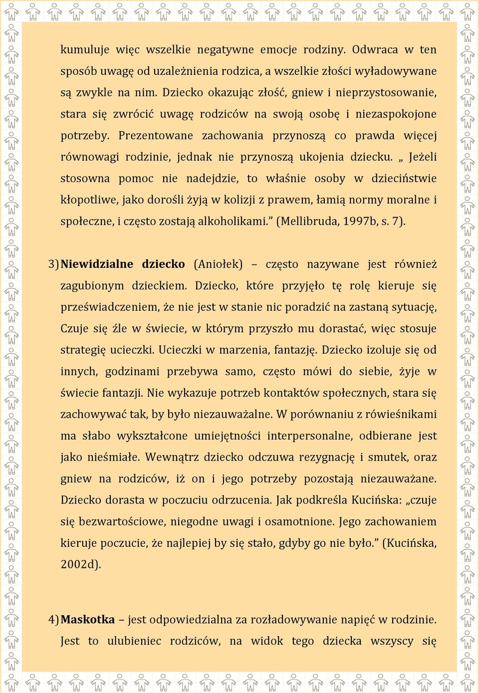 Prezentowane zachowania przynoszą co prawda więcej równowagi rodzinie, jednak nie przynoszą ukojenia dziecku.