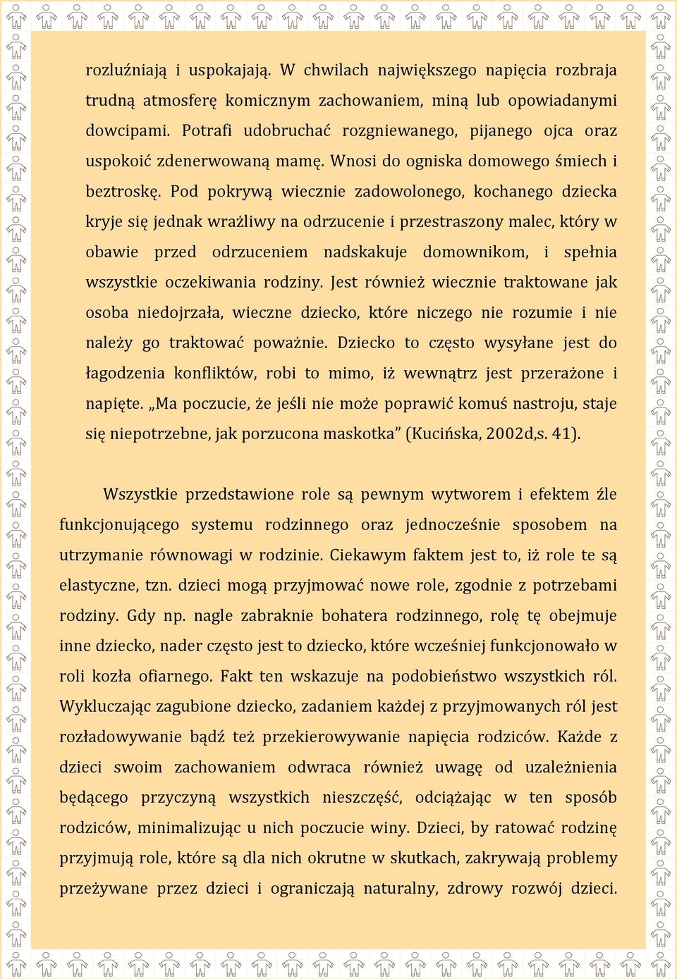 Pod pokrywą wiecznie zadowolonego, kochanego dziecka kryje się jednak wrażliwy na odrzucenie i przestraszony malec, który w obawie przed odrzuceniem nadskakuje domownikom, i spełnia wszystkie