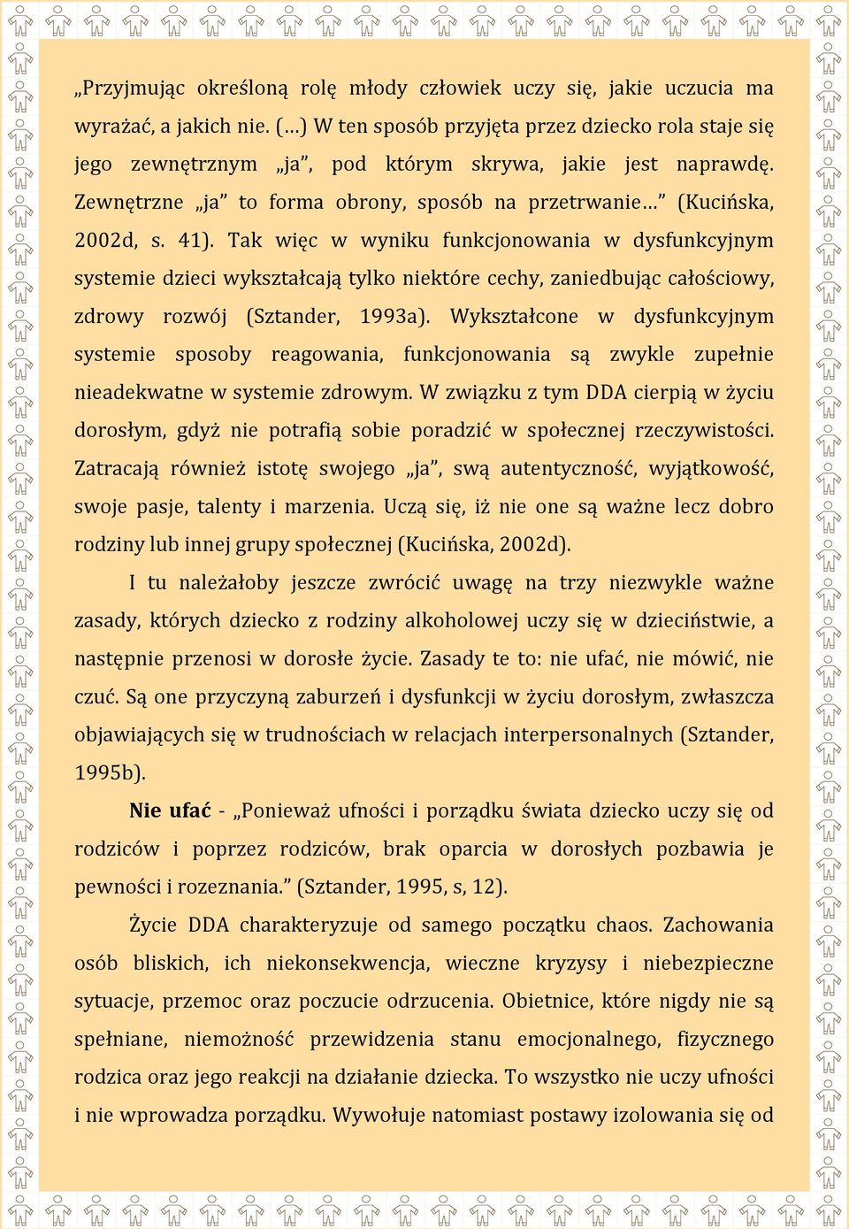 Tak więc w wyniku funkcjonowania w dysfunkcyjnym systemie dzieci wykształcają tylko niektóre cechy, zaniedbując całościowy, zdrowy rozwój (Sztander, 1993a).