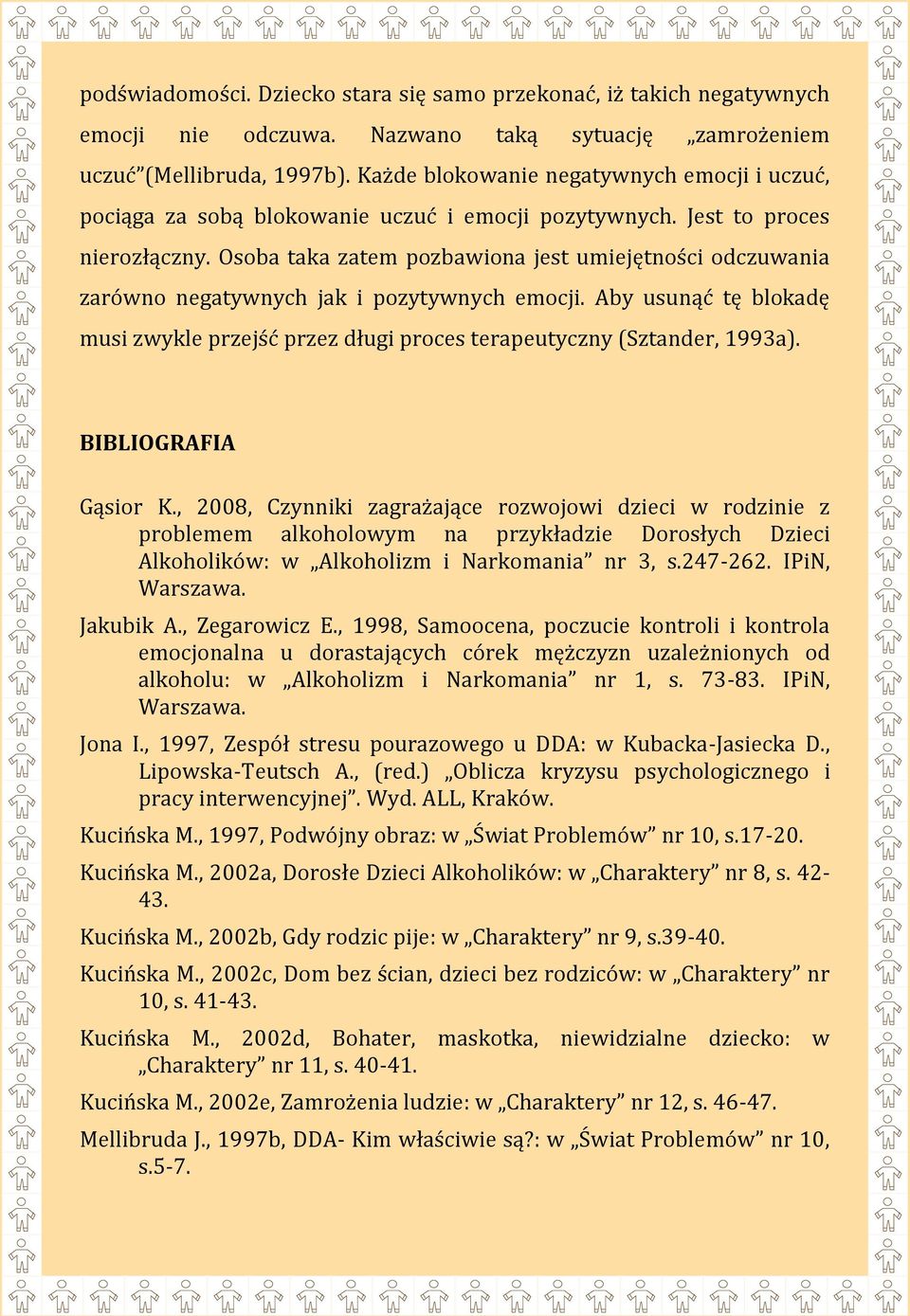 Osoba taka zatem pozbawiona jest umiejętności odczuwania zarówno negatywnych jak i pozytywnych emocji. Aby usunąć tę blokadę musi zwykle przejść przez długi proces terapeutyczny (Sztander, 1993a).