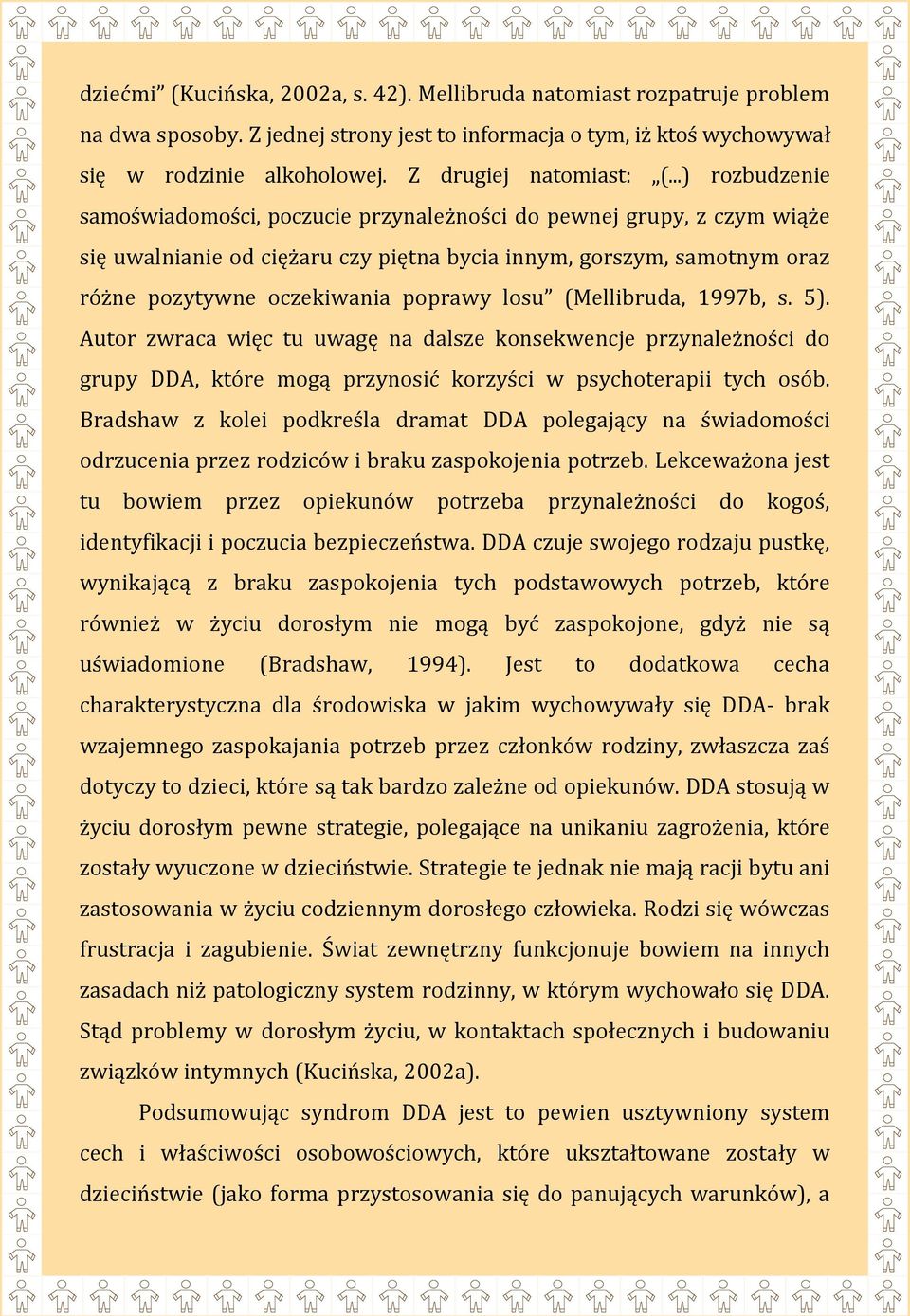 ..) rozbudzenie samoświadomości, poczucie przynależności do pewnej grupy, z czym wiąże się uwalnianie od ciężaru czy piętna bycia innym, gorszym, samotnym oraz różne pozytywne oczekiwania poprawy