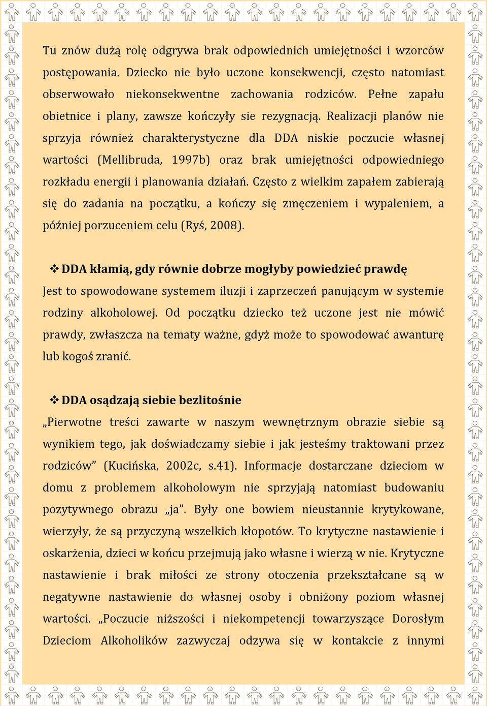 Realizacji planów nie sprzyja również charakterystyczne dla DDA niskie poczucie własnej wartości (Mellibruda, 1997b) oraz brak umiejętności odpowiedniego rozkładu energii i planowania działań.