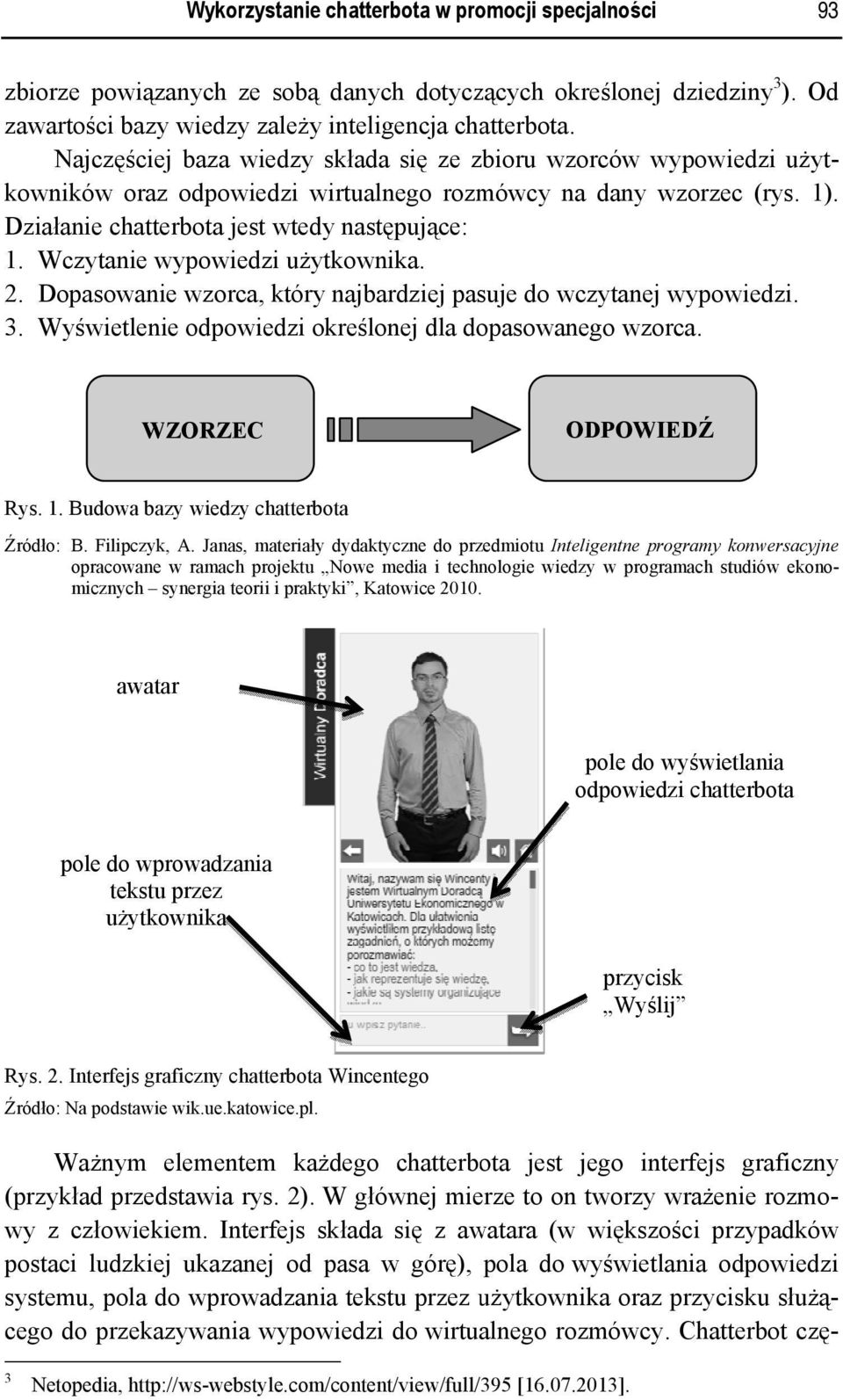 Wczytanie wypowiedzi użytkownika. 2. Dopasowanie wzorca, który najbardziej pasuje do wczytanej wypowiedzi. 3. Wyświetlenie odpowiedzi określonej dla dopasowanegoo wzorca.