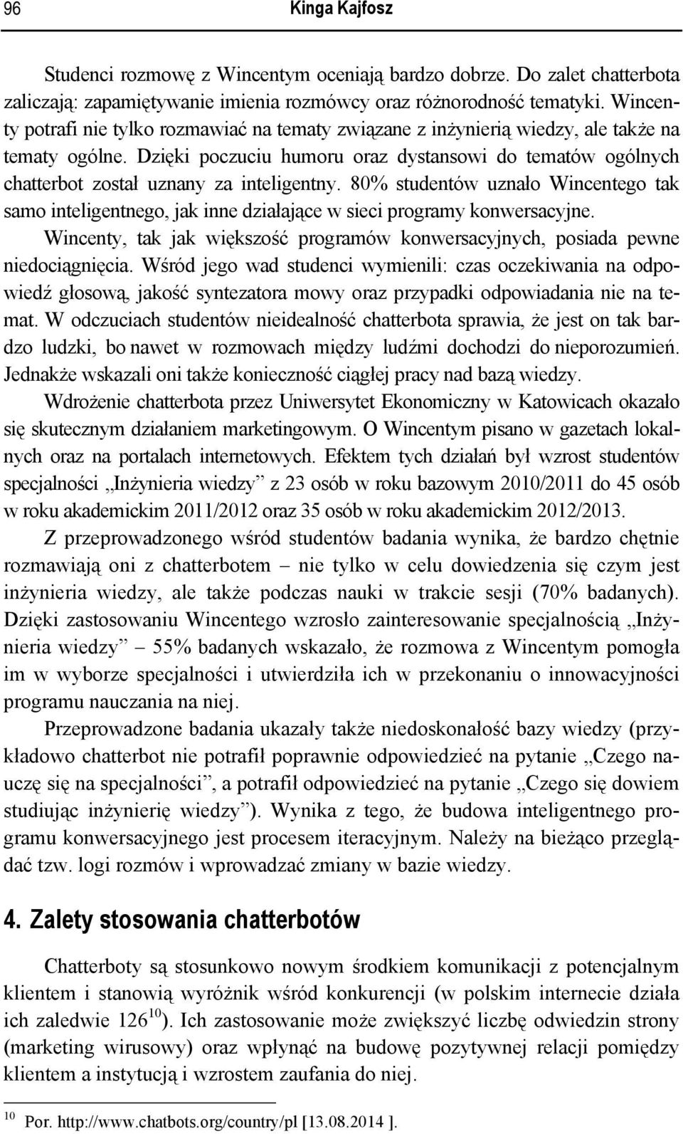 Dzięki poczuciu humoru oraz dystansowi do tematów ogólnych chatterbot został uznany za inteligentny.