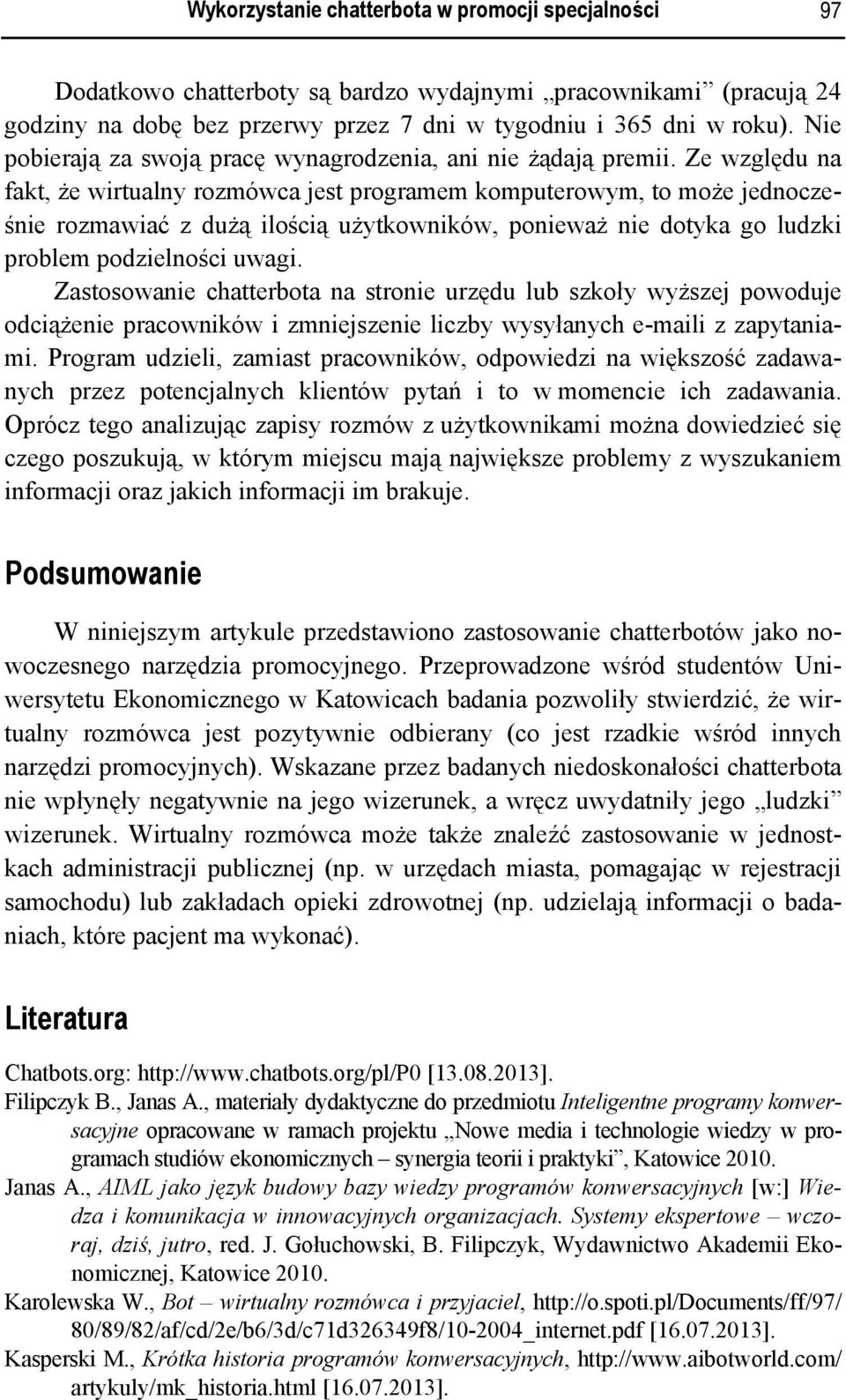 Ze względu na fakt, że wirtualny rozmówca jest programem komputerowym, to może jednocześnie rozmawiać z dużą ilością użytkowników, ponieważ nie dotyka go ludzki problem podzielności uwagi.