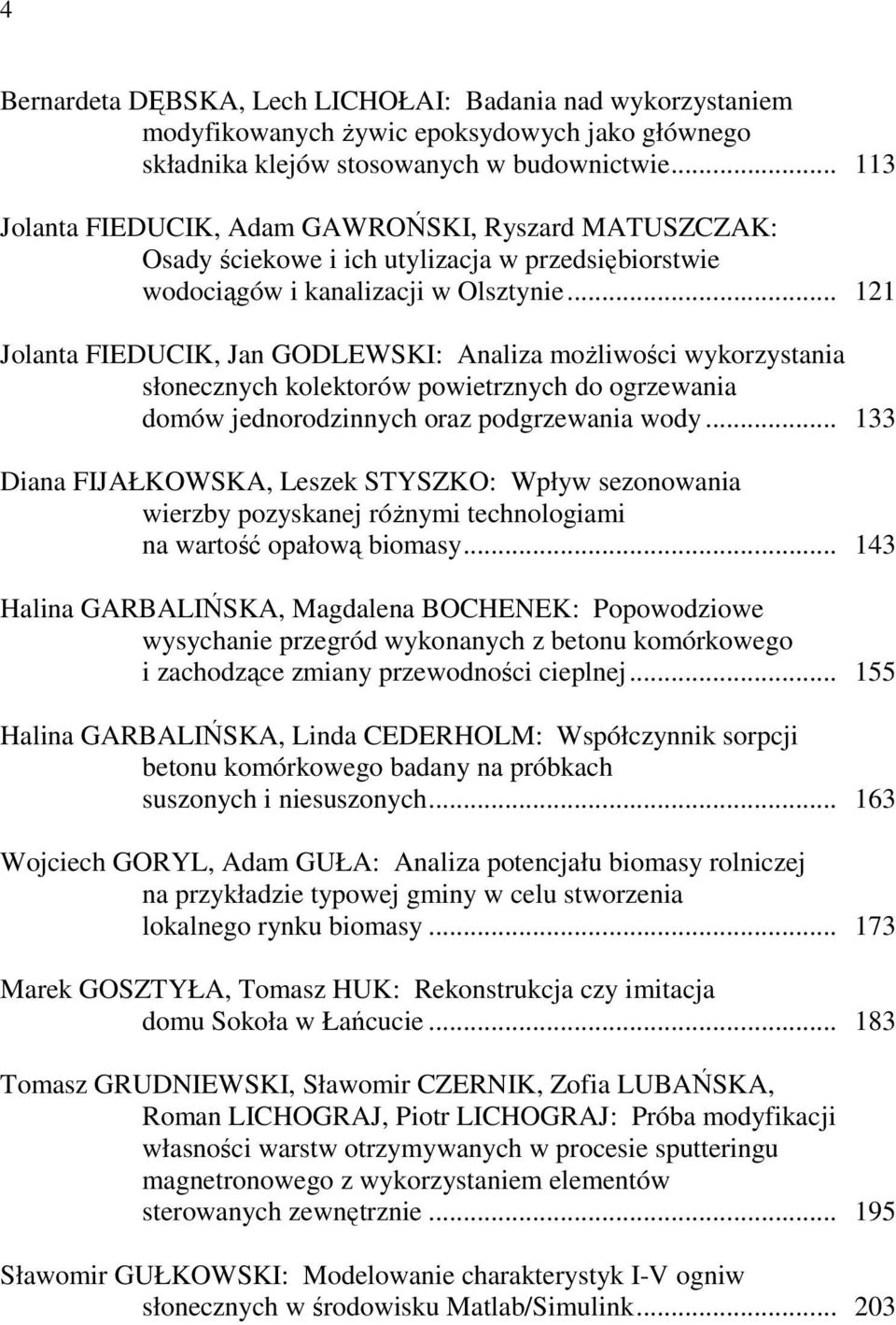 .. 121 Jolanta FIEDUCIK, Jan GODLEWSKI: Analiza moŝliwości wykorzystania słonecznych kolektorów powietrznych do ogrzewania domów jednorodzinnych oraz podgrzewania wody.