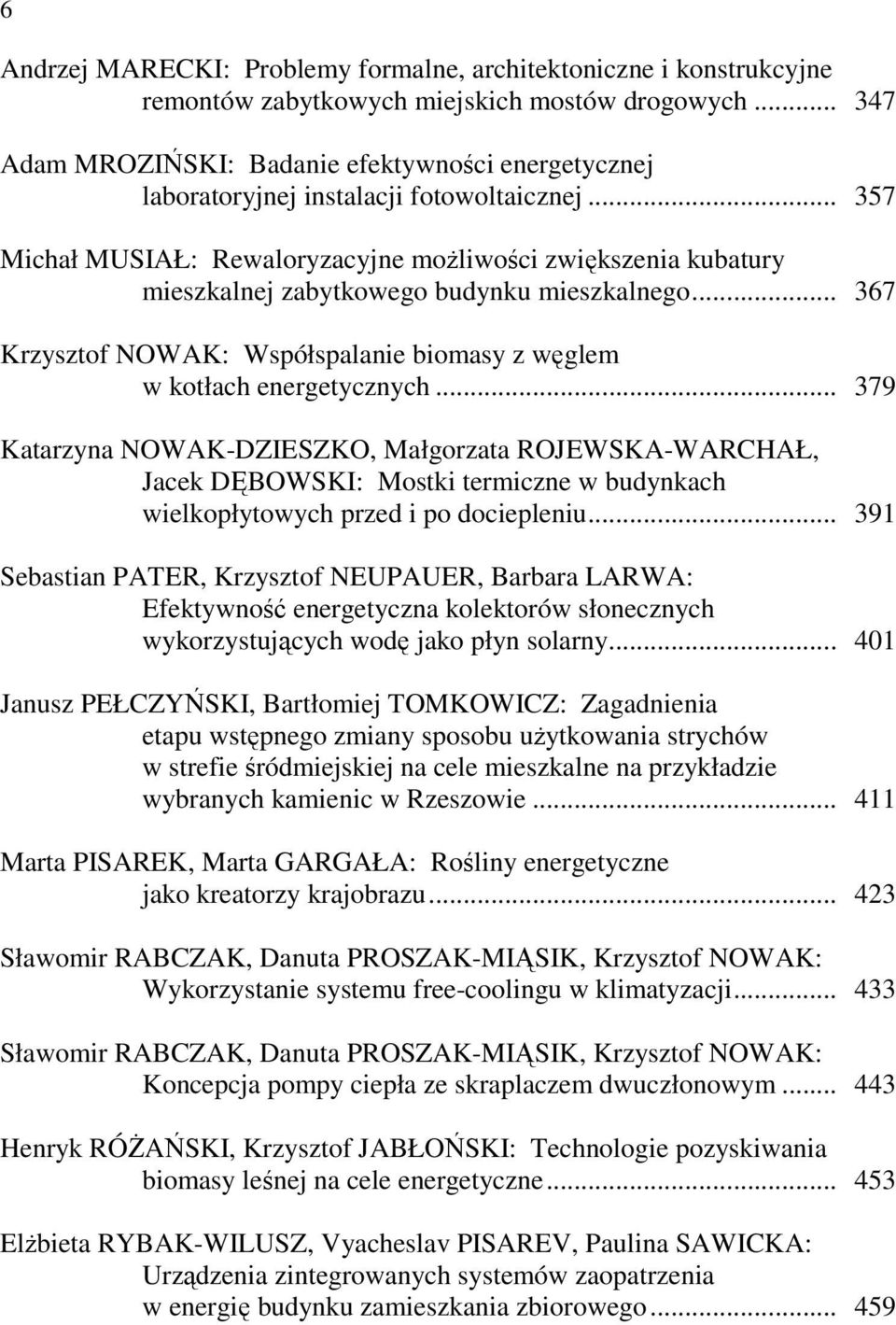 .. 357 Michał MUSIAŁ: Rewaloryzacyjne moŝliwości zwiększenia kubatury mieszkalnej zabytkowego budynku mieszkalnego... 367 Krzysztof NOWAK: Współspalanie biomasy z węglem w kotłach energetycznych.