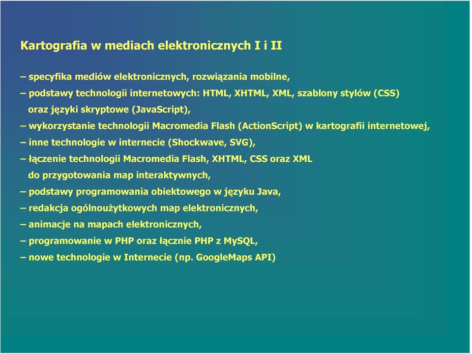 (Shockwave, SVG), łączenie technologii Macromedia Flash, XHTML, CSS oraz XML do przygotowania map interaktywnych, podstawy programowania obiektowego w języku Java,