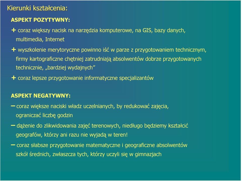 specjalizantów ASPEKT NEGATYWNY: coraz większe naciski władz uczelnianych, by redukować zajęcia, ograniczać liczbę godzin dążenie do zlikwidowania zajęć terenowych, niedługo będziemy