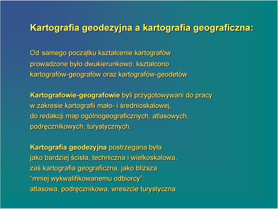 kartografii mało- i średnioskalowej, do redakcji map ogólnogeograficznych,, atlasowych, podręcznikowych, turystycznych.