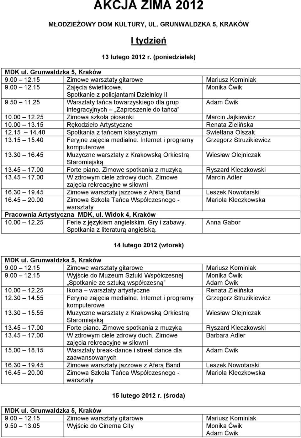 40 Spotkania z tańcem klasycznym Swietłana Olszak 13.15 15.40 Feryjne zajęcia medialne. Internet i programy Grzegorz Struzikiewicz 13.30 16.45 Muzyczne z Krakowską Orkiestrą Wiesław Olejniczak 13.