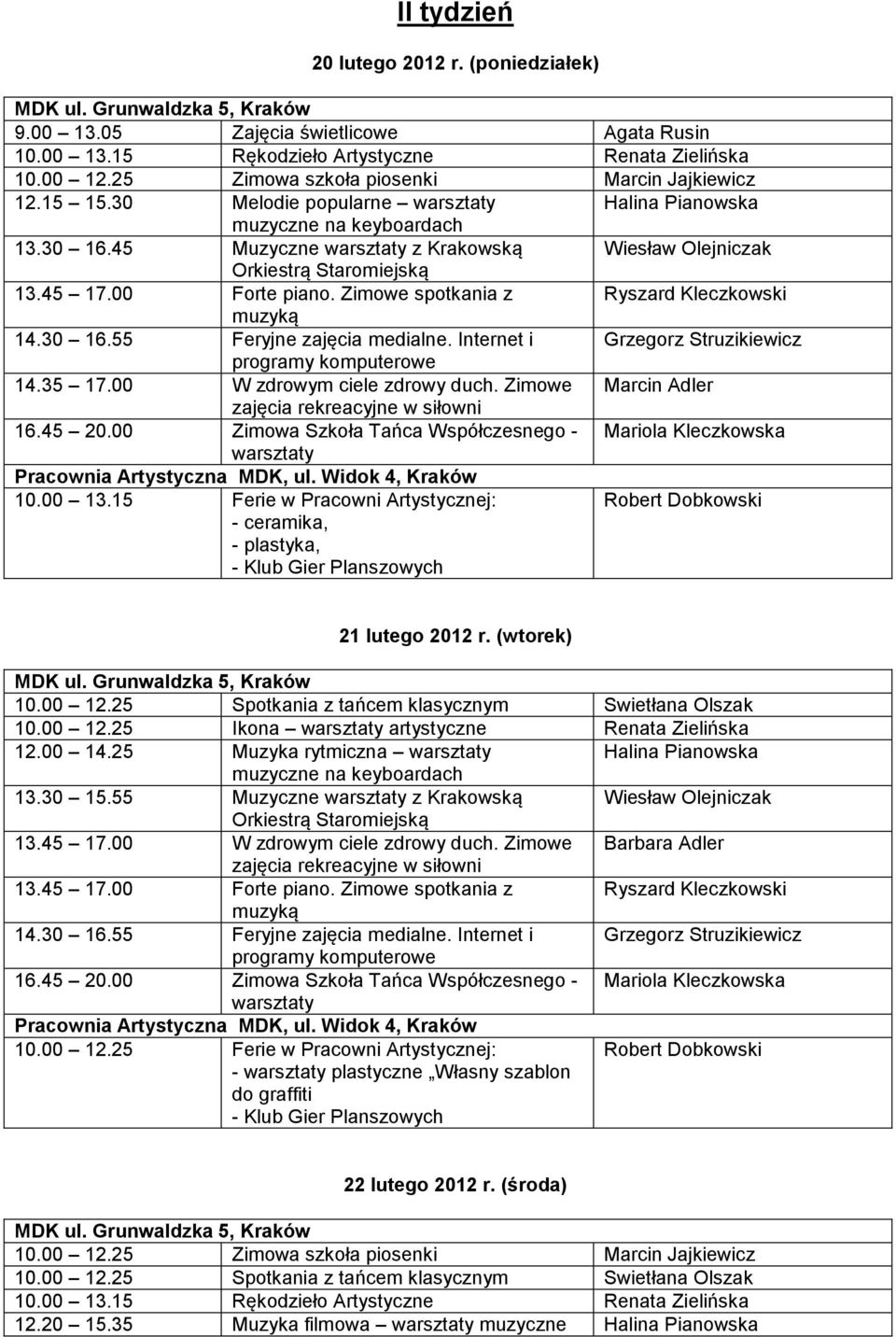 Zimowe Marcin Adler - plastyka, 21 lutego 2012 r. (wtorek) 10.00 12.25 Spotkania z tańcem klasycznym Swietłana Olszak 10.00 12.25 Ikona artystyczne Renata Zielińska 12.00 14.