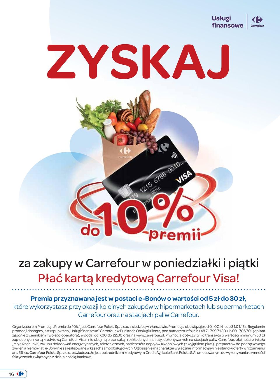 Organizatorem Promocji Premia do 10% jest Polska Sp. z o.o. z siedzibą w Warszawie. Promocja obowiązuje od 01.07.14 r. do 31.01.15 r.