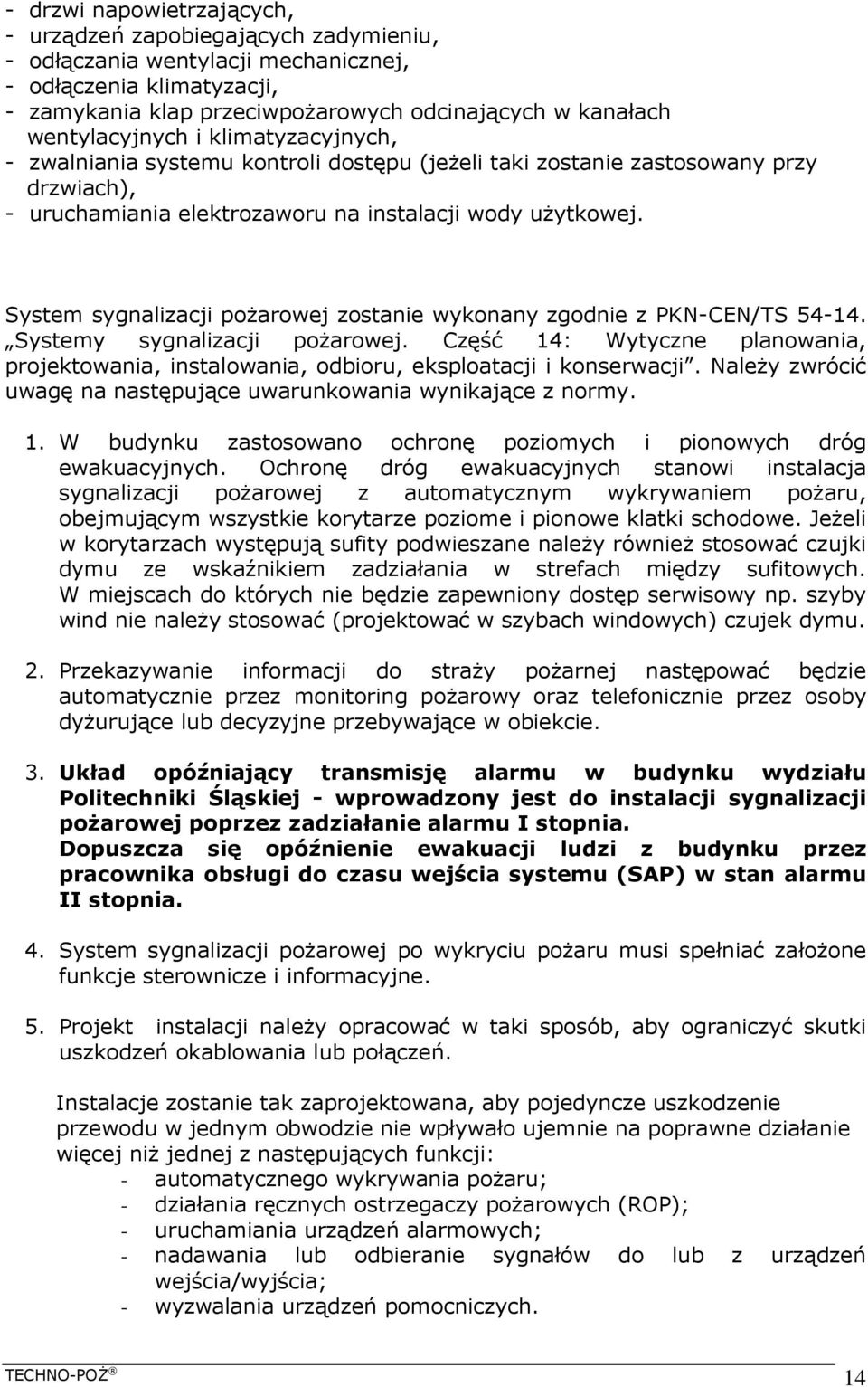 System sygnalizacji pożarowej zostanie wykonany zgodnie z PKN-CEN/TS 54-14. Systemy sygnalizacji pożarowej.