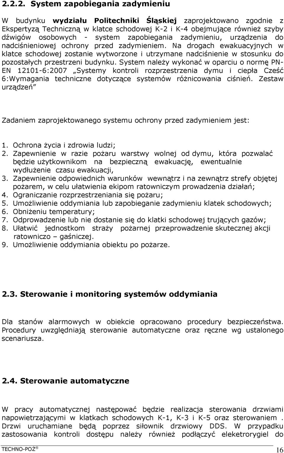 Na drogach ewakuacyjnych w klatce schodowej zostanie wytworzone i utrzymane nadciśnienie w stosunku do pozostałych przestrzeni budynku.