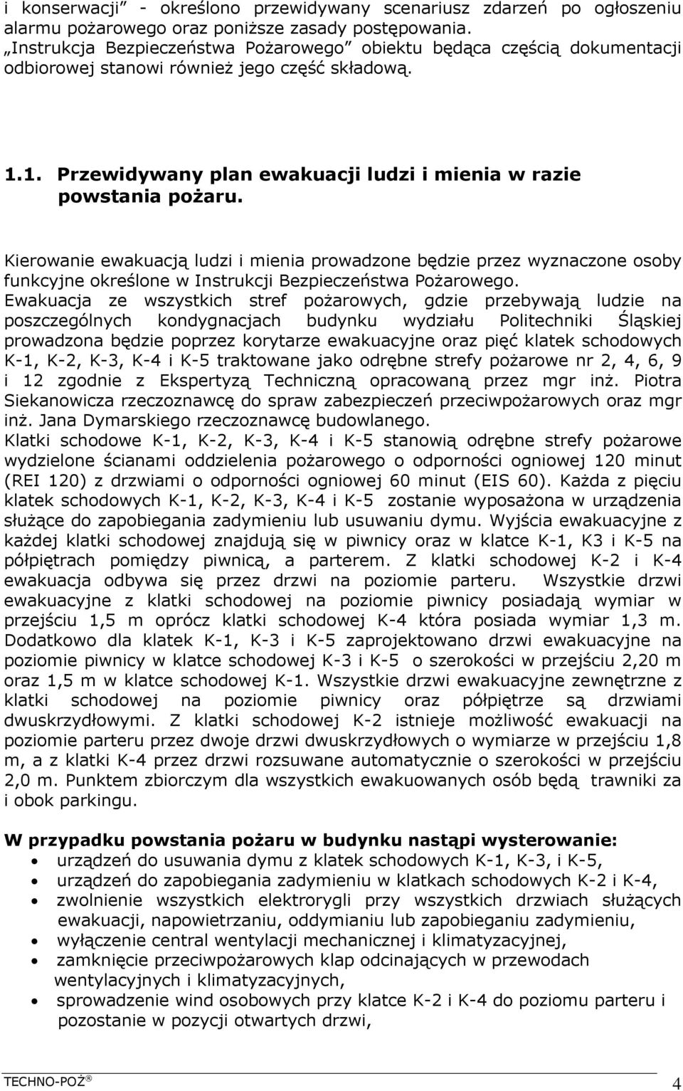 Kierowanie ewakuacją ludzi i mienia prowadzone będzie przez wyznaczone osoby funkcyjne określone w Instrukcji Bezpieczeństwa Pożarowego.