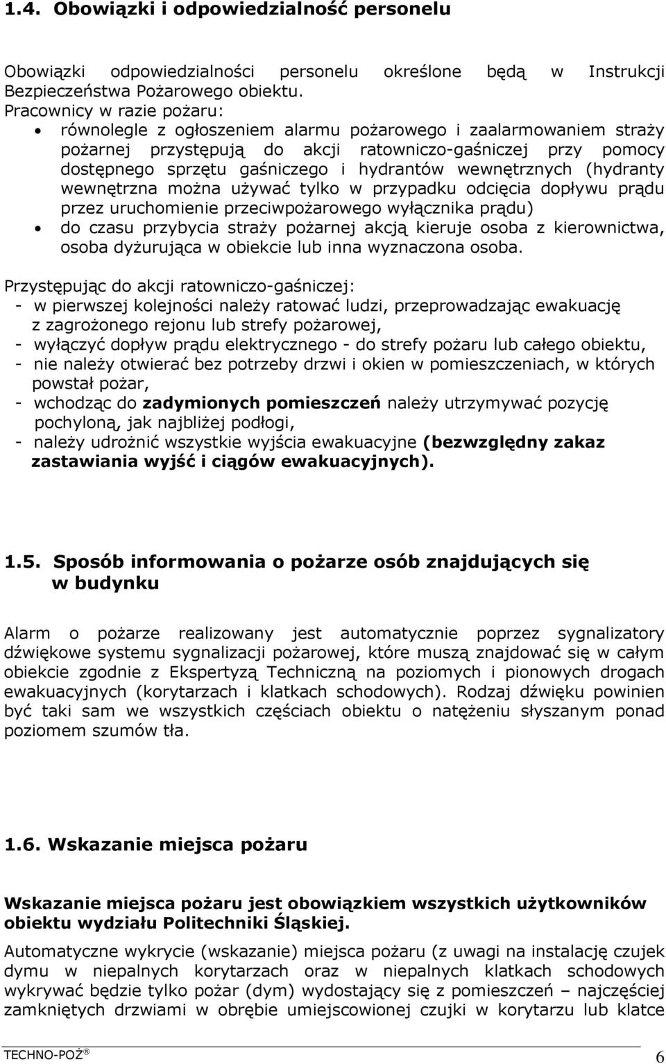 wewnętrznych (hydranty wewnętrzna można używać tylko w przypadku odcięcia dopływu prądu przez uruchomienie przeciwpożarowego wyłącznika prądu) do czasu przybycia straży pożarnej akcją kieruje osoba z