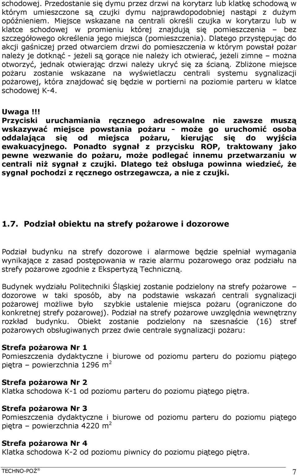 Dlatego przystępując do akcji gaśniczej przed otwarciem drzwi do pomieszczenia w którym powstał pożar należy je dotknąć - jeżeli są gorące nie należy ich otwierać, jeżeli zimne można otworzyć, jednak