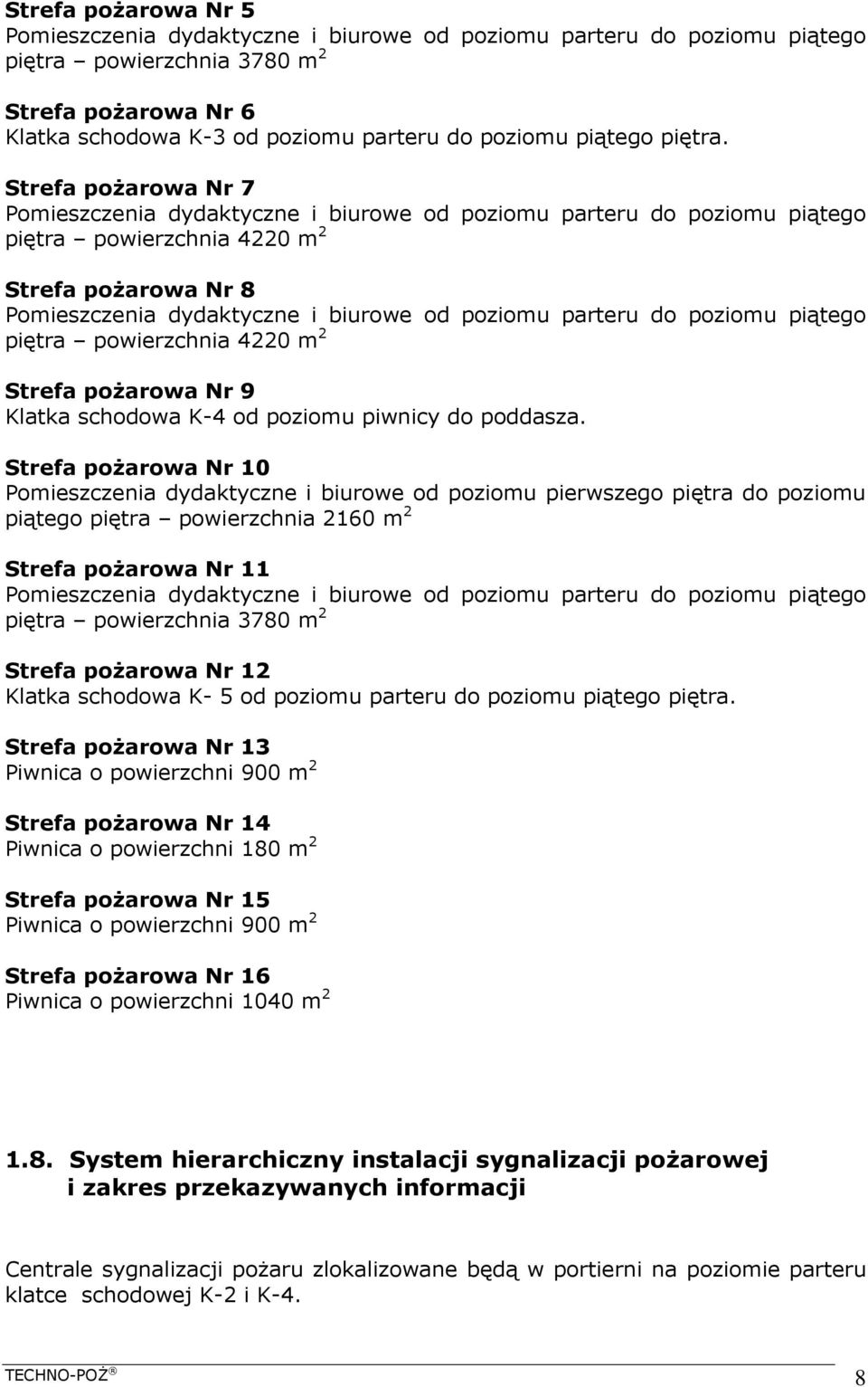 Strefa pożarowa Nr 7 Pomieszczenia dydaktyczne i biurowe od poziomu parteru do poziomu piątego piętra powierzchnia 4220 m 2 Strefa pożarowa Nr 8 Pomieszczenia dydaktyczne i biurowe od poziomu parteru