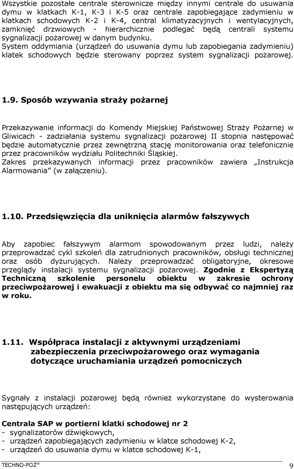 System oddymiania (urządzeń do usuwania dymu lub zapobiegania zadymieniu) klatek schodowych będzie sterowany poprzez system sygnalizacji pożarowej. 1.9.