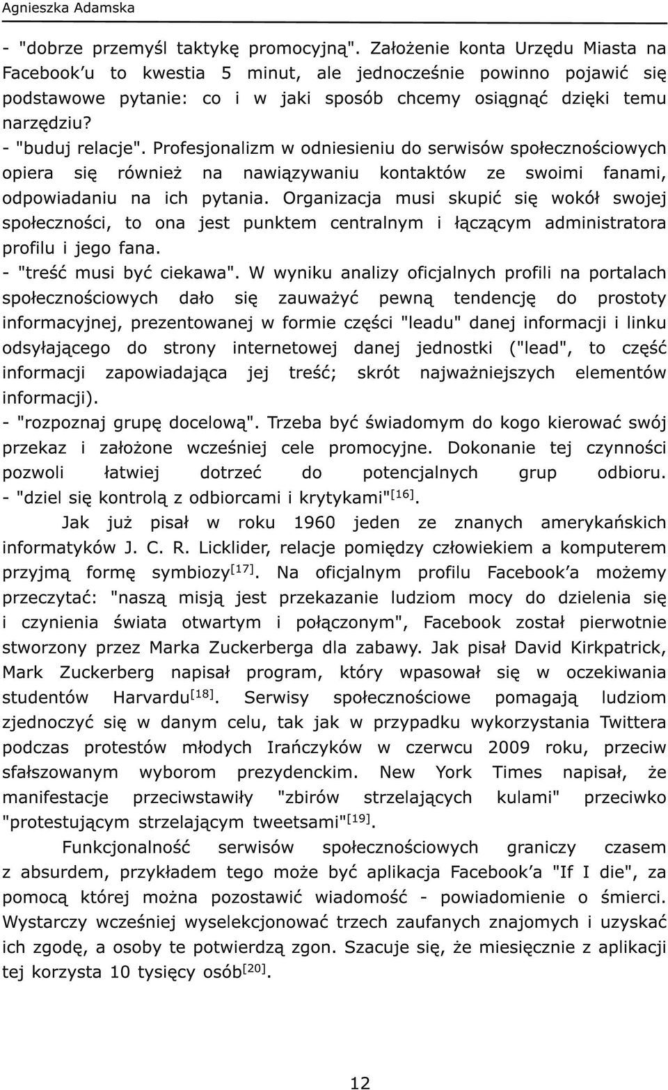 Profesjonalizm w odniesieniu do serwisów społecznościowych opiera się również na nawiązywaniu kontaktów ze swoimi fanami, odpowiadaniu na ich pytania.