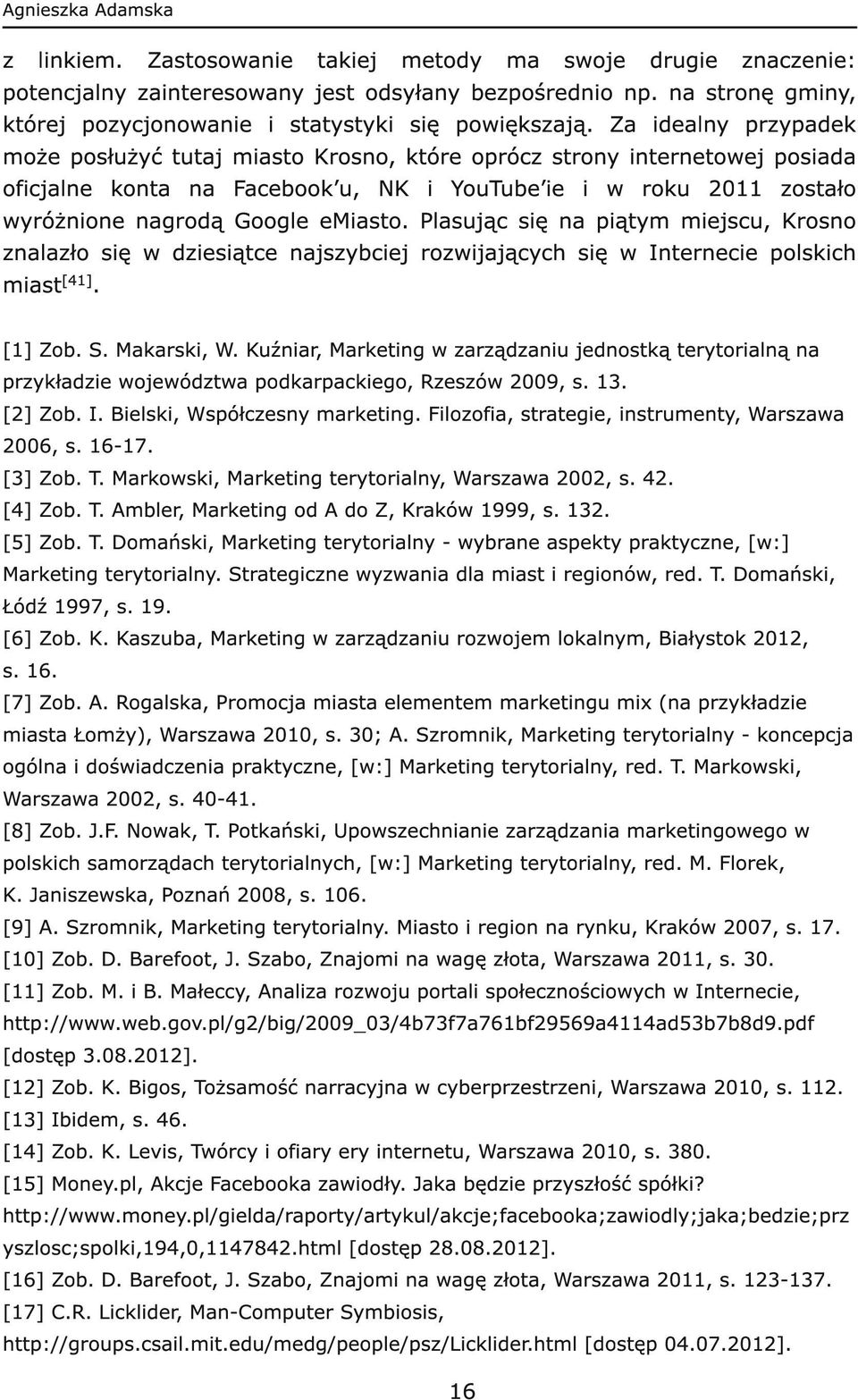 Za idealny przypadek może posłużyć tutaj miasto Krosno, które oprócz strony internetowej posiada oficjalne konta na Facebook u, NK i YouTube ie i w roku 2011 zostało wyróżnione nagrodą Google emiasto.