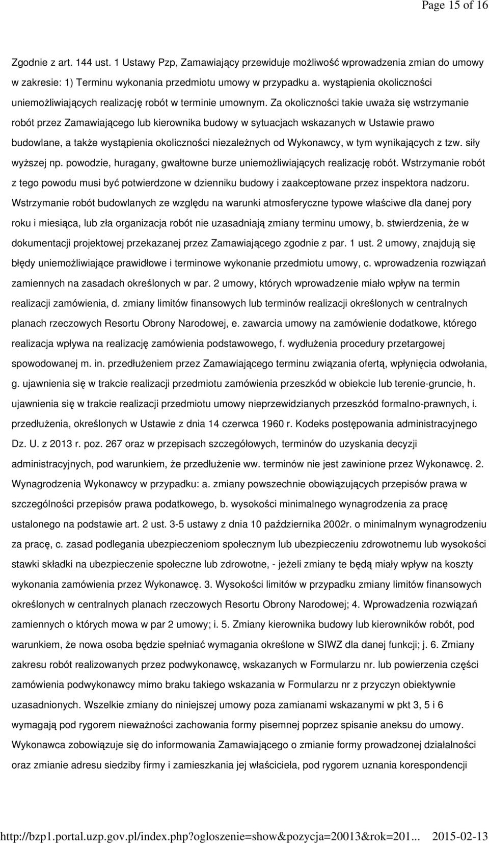 Za okoliczności takie uważa się wstrzymanie robót przez Zamawiającego lub kierownika budowy w sytuacjach wskazanych w Ustawie prawo budowlane, a także wystąpienia okoliczności niezależnych od