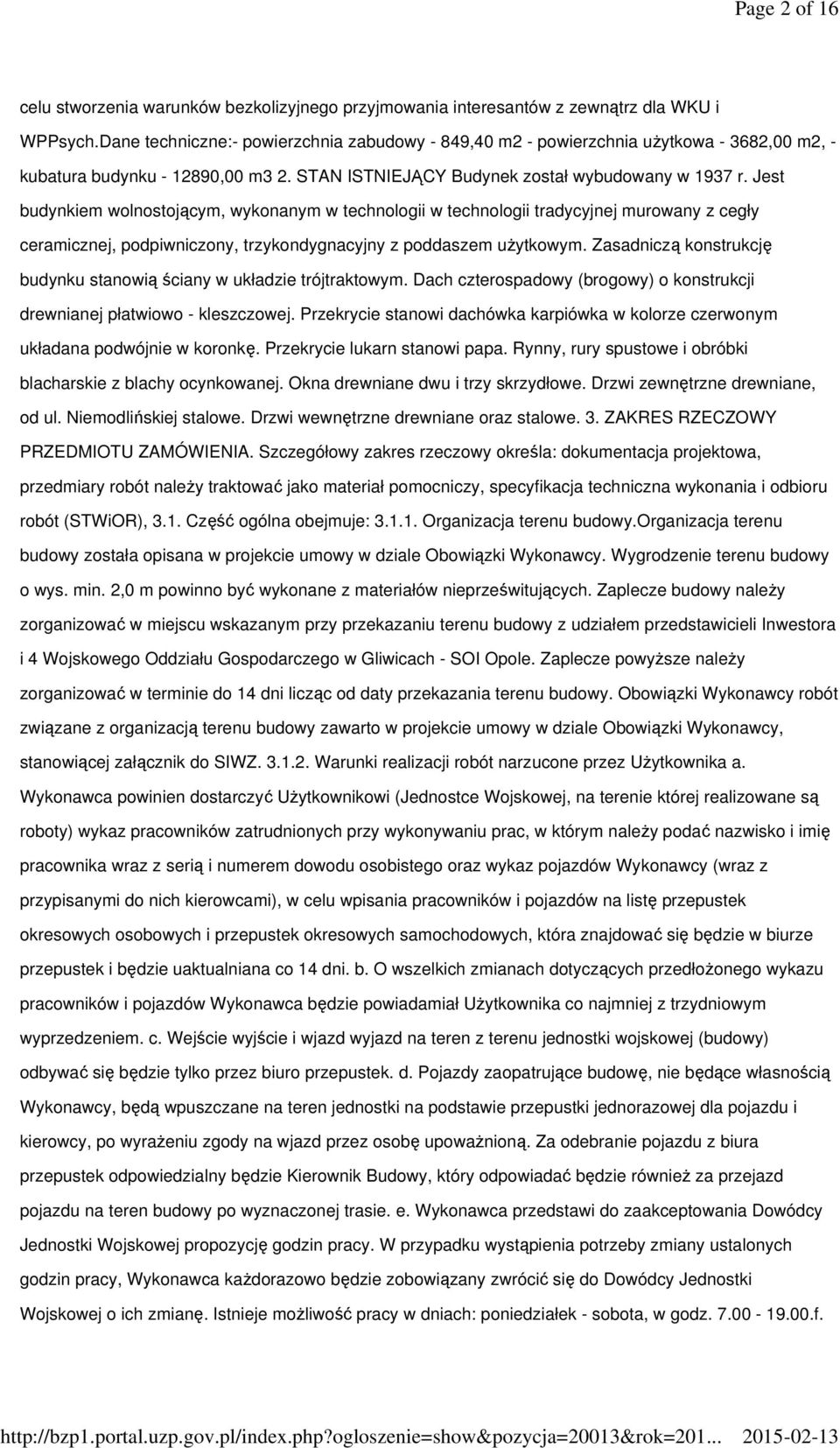 Jest budynkiem wolnostojącym, wykonanym w technologii w technologii tradycyjnej murowany z cegły ceramicznej, podpiwniczony, trzykondygnacyjny z poddaszem użytkowym.