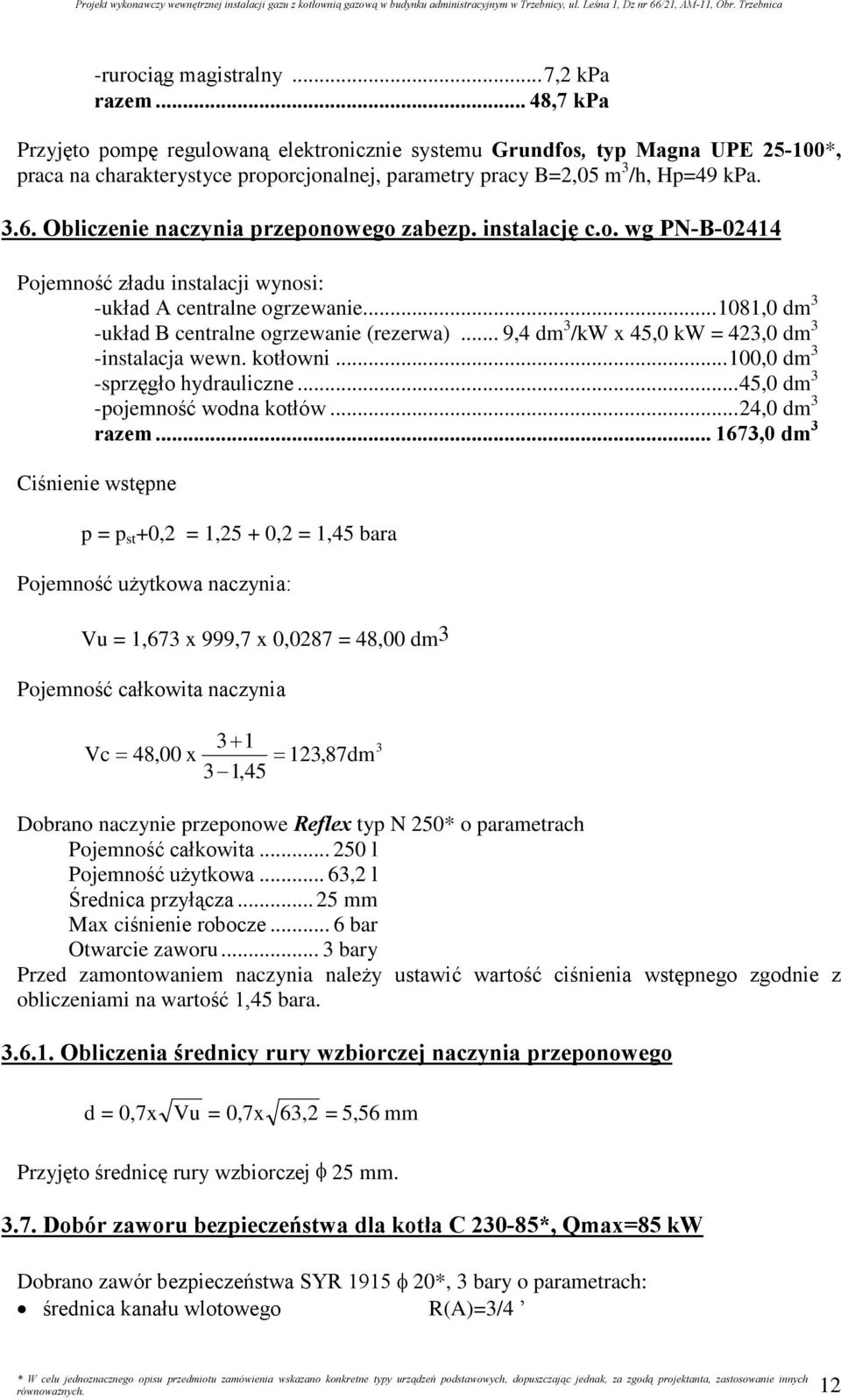 Obliczenie naczynia przeponowego zabezp. instalacjê c.o. wg PN-B-02414 Pojemnoœã zùadu instalacji wynosi: -ukùad A centralne ogrzewanie...1081,0 dm 3 -ukùad B centralne ogrzewanie (rezerwa).