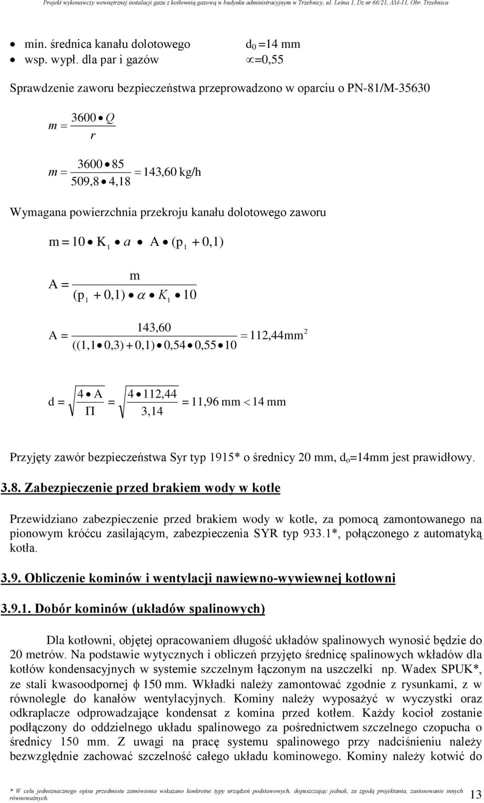 dolotowego zaworu m = 10 K a A (p + 0,1) 1 1 m A = (p 1 + 0,1) K 1 10 A = 143,60 112,44mm ((1,1 0,3) + 0,1) 0,54 0,55 10 2 d = 4 A = 4 112,44 3,14 = 11,96 mm 14 mm Przyjêty zawór bezpieczeñstwa Syr