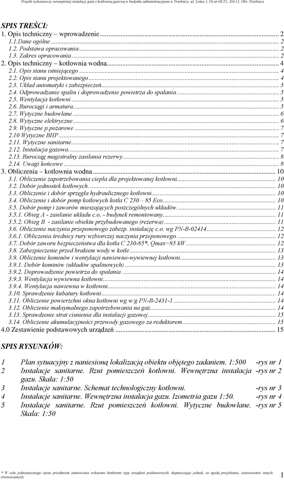 Ruroci¹gi i armatura... 5 2.7. Wytyczne budowlane... 6 2.8. Wytyczne elektryczne... 6 2.9. Wytyczne p.po arowe... 7 2.10 Wytyczne BHP... 7 2.11. Wytyczne sanitarne... 7 2.12. Instalacja gazowa... 7 2.13.