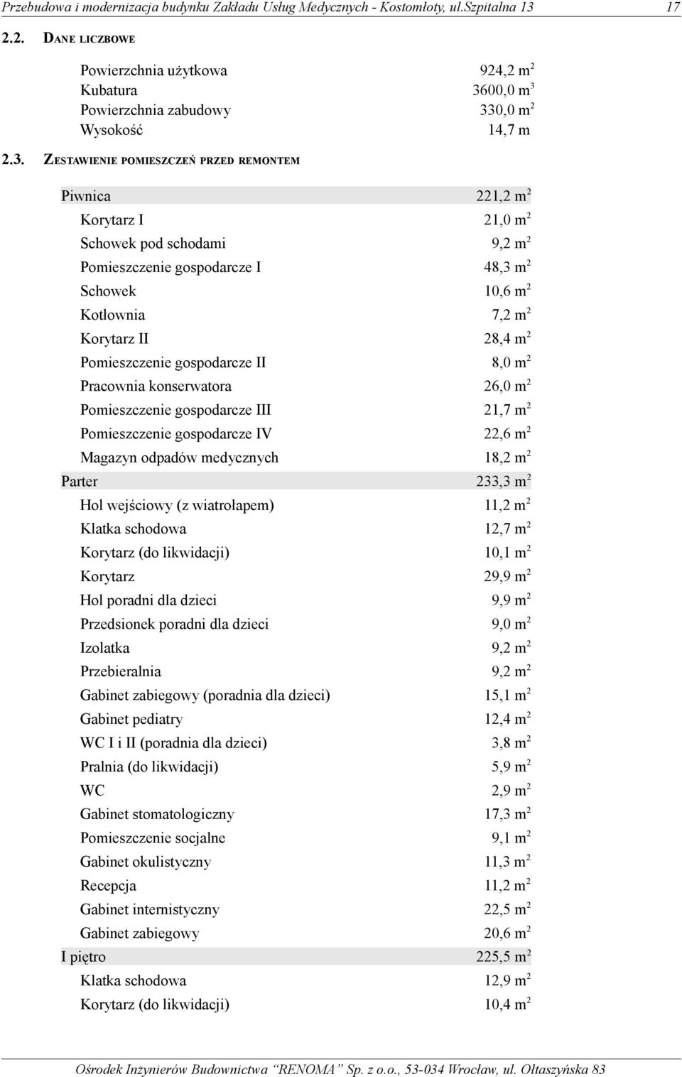 7,2 m2 Korytarz II 28,4 m2 Pomieszczenie gospodarcze II 8,0 m2 Pracownia konserwatora 26,0 m2 Pomieszczenie gospodarcze III 21,7 m2 Pomieszczenie gospodarcze IV 22,6 m2 Magazyn odpadów medycznych