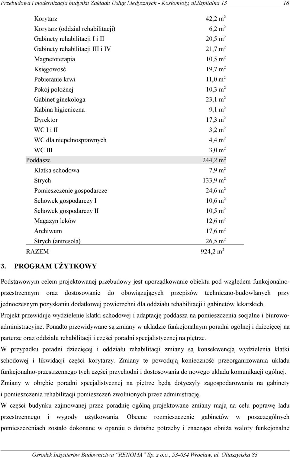 133,9 m2 Strych Pomieszczenie gospodarcze 24,6 m2 Schowek gospodarczy I 10,6 m2 Schowek gospodarczy II 10,5 m2 Magazyn leków 12,6 m2 Archiwum 17,6 m2 Strych (antresola) 26,5 m2 924,2 m2 RAZEM 3.