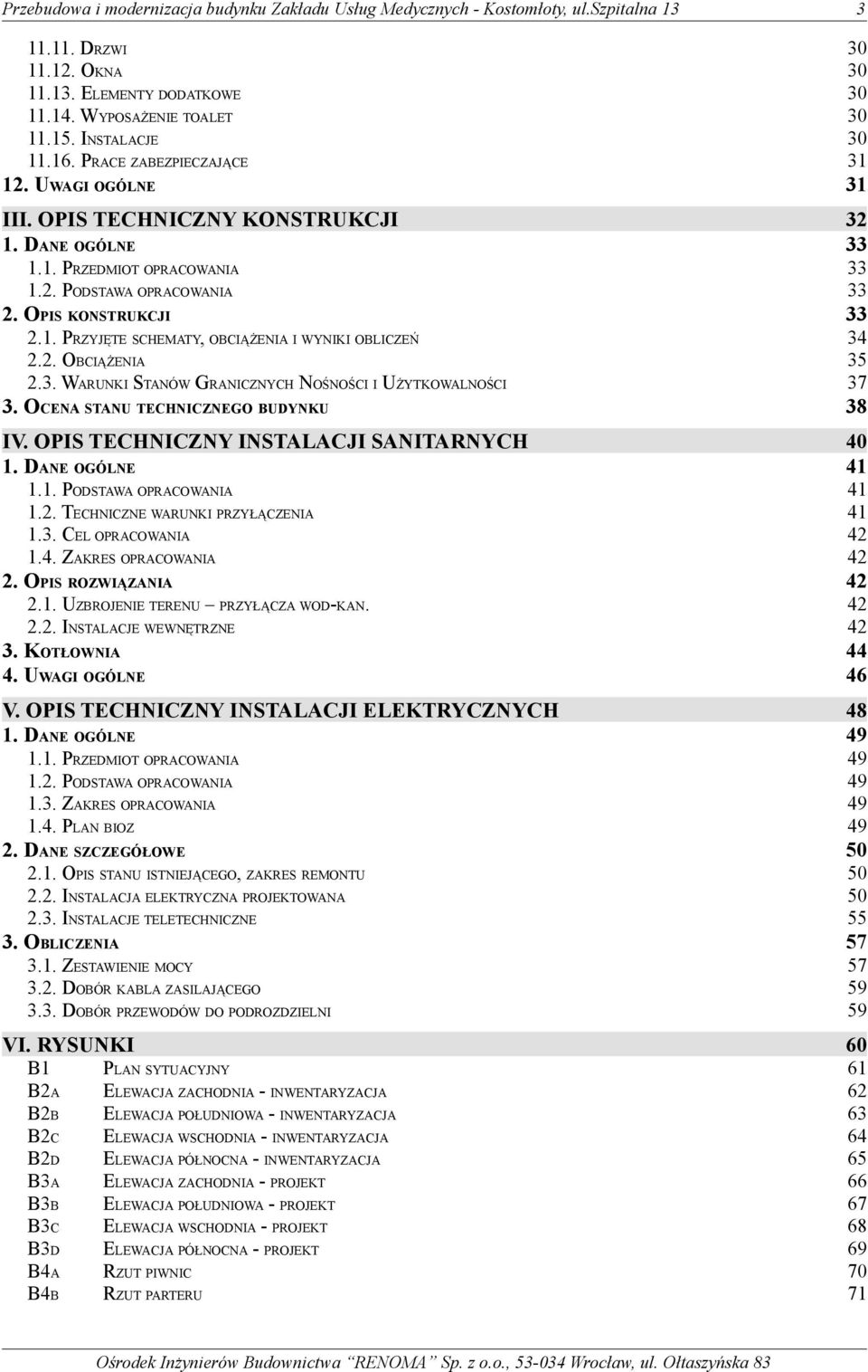 OCENA STANU TECHNICZNEGO BUDYNKU 38 IV. OPIS TECHNICZNY INSTALACJI SANITARNYCH 1. DANE OGÓLNE 40 41 1.1. PODSTAWA OPRACOWANIA 1.2. TECHNICZNE WARUNKI PRZYŁĄCZENIA 1.3. CEL OPRACOWANIA 1.4. ZAKRES OPRACOWANIA 2.