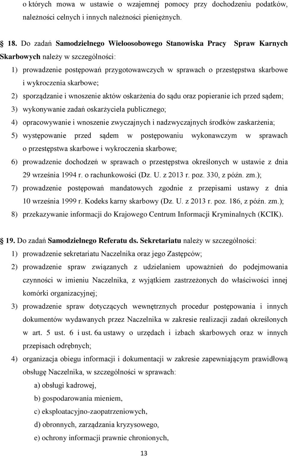 skarbowe; 2) sporządzanie i wnoszenie aktów oskarżenia do sądu oraz popieranie ich przed sądem; 3) wykonywanie zadań oskarżyciela publicznego; 4) opracowywanie i wnoszenie zwyczajnych i