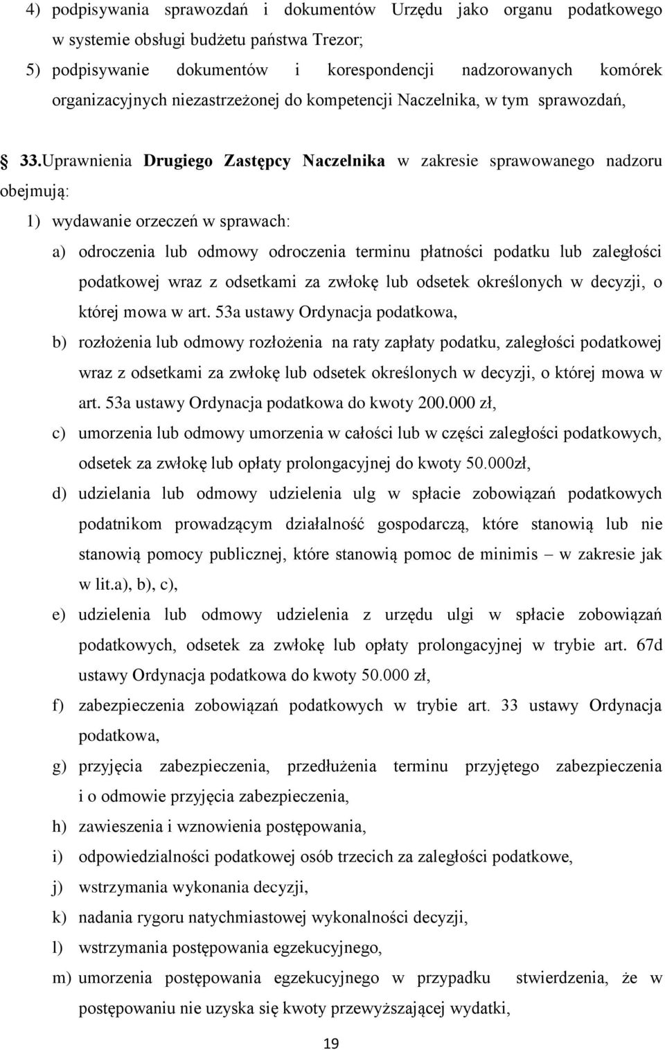 Uprawnienia Drugiego Zastępcy Naczelnika w zakresie sprawowanego nadzoru obejmują: 1) wydawanie orzeczeń w sprawach: a) odroczenia lub odmowy odroczenia terminu płatności podatku lub zaległości