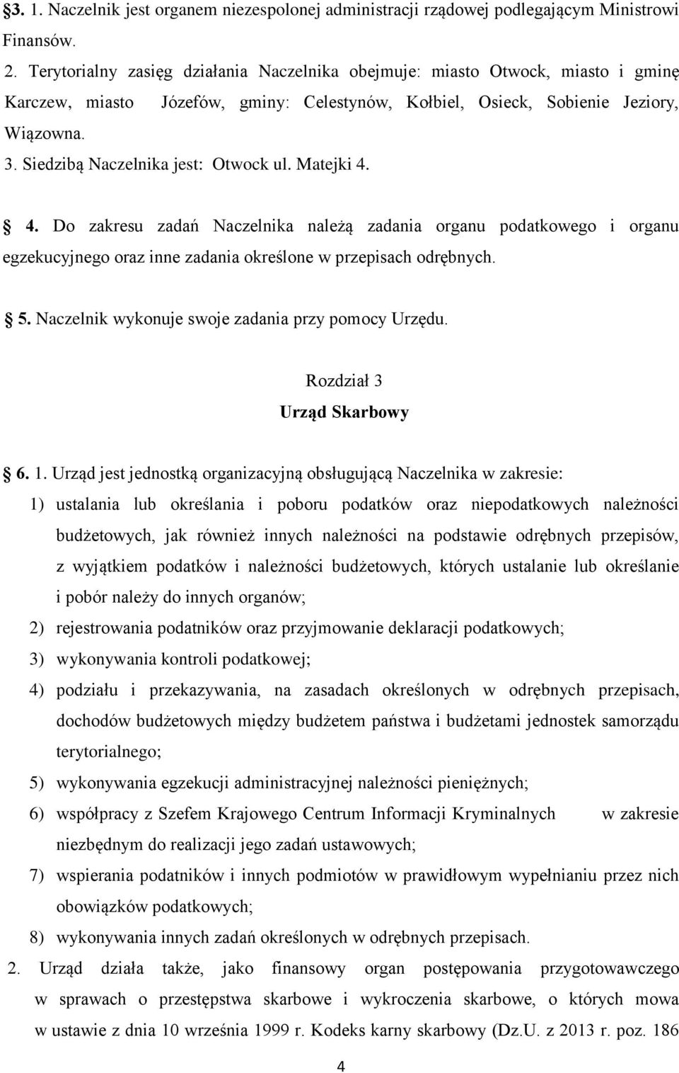 Siedzibą Naczelnika jest: Otwock ul. Matejki 4. 4. Do zakresu zadań Naczelnika należą zadania organu podatkowego i organu egzekucyjnego oraz inne zadania określone w przepisach odrębnych. 5.