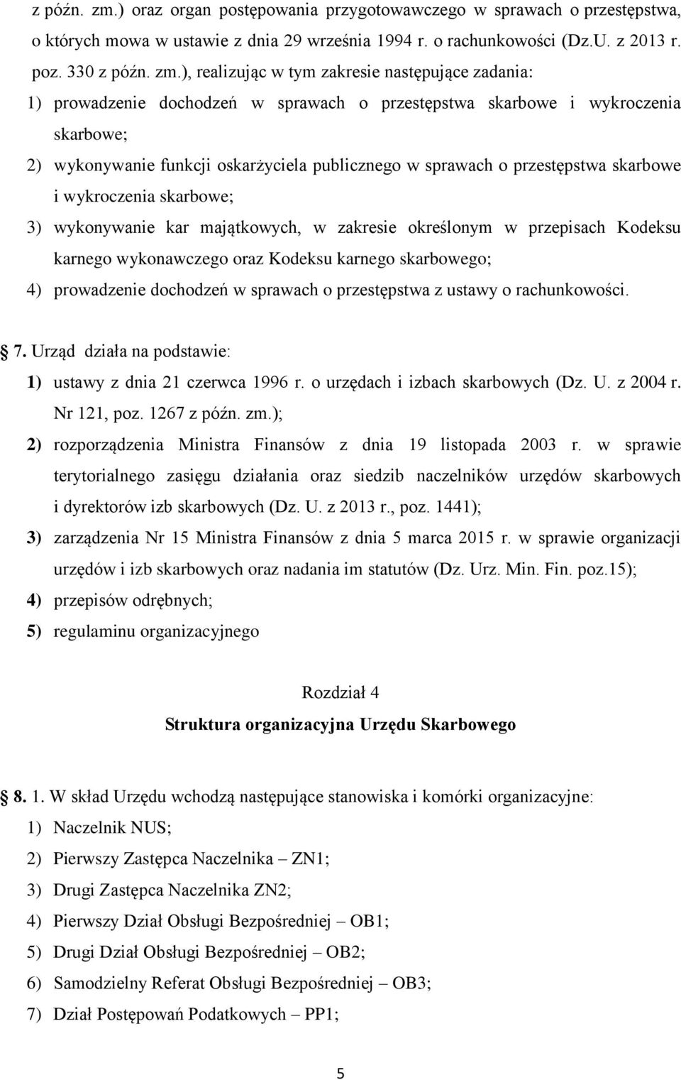 330 ), realizując w tym zakresie następujące zadania: 1) prowadzenie dochodzeń w sprawach o przestępstwa skarbowe i wykroczenia skarbowe; 2) wykonywanie funkcji oskarżyciela publicznego w sprawach o